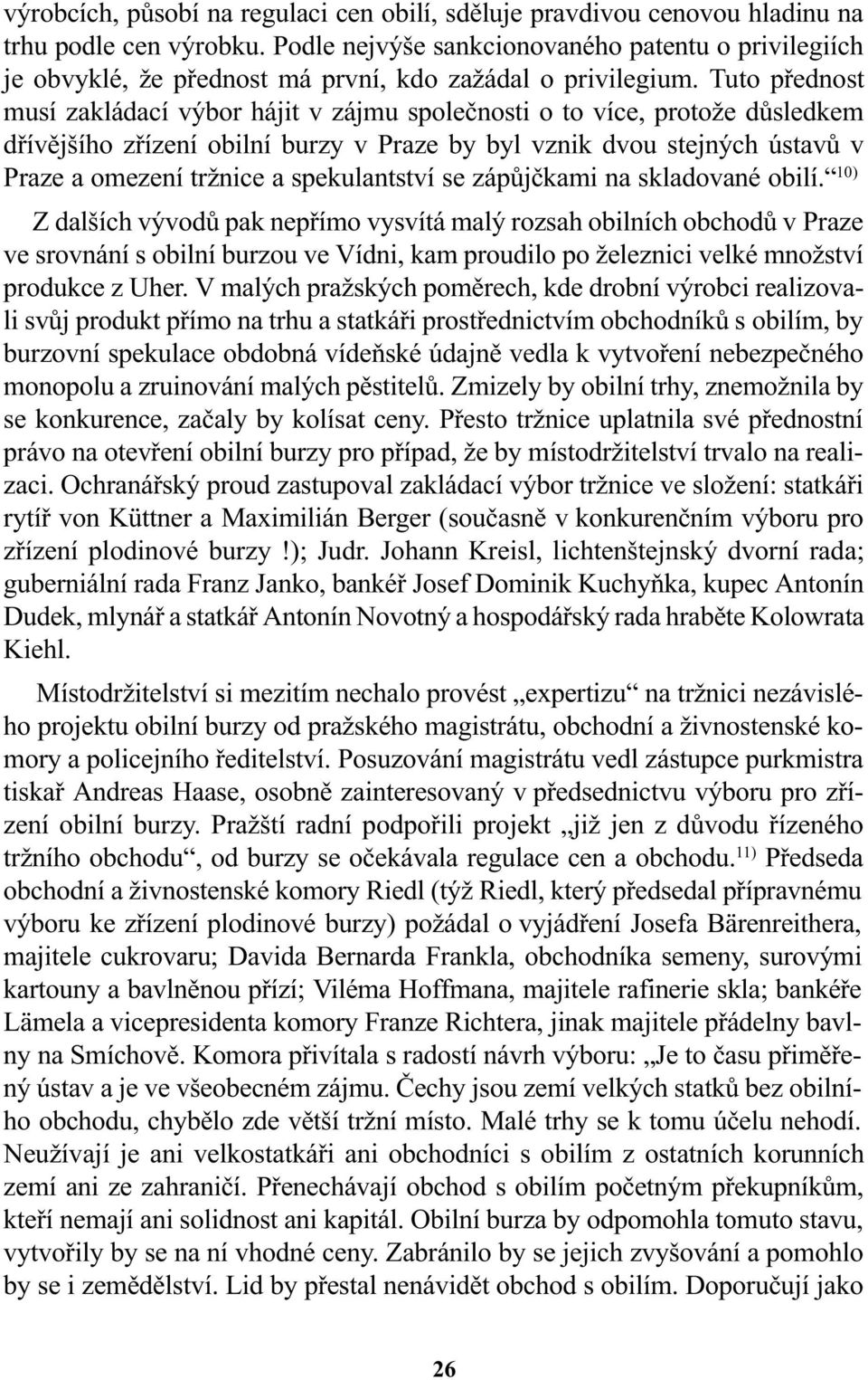 Tuto pøednost musí zakládací výbor hájit v zájmu spoleènosti o to více, protože dùsledkem døívìjšího zøízení obilní burzy v Praze by byl vznik dvou stejných ústavù v Praze a omezení tržnice a