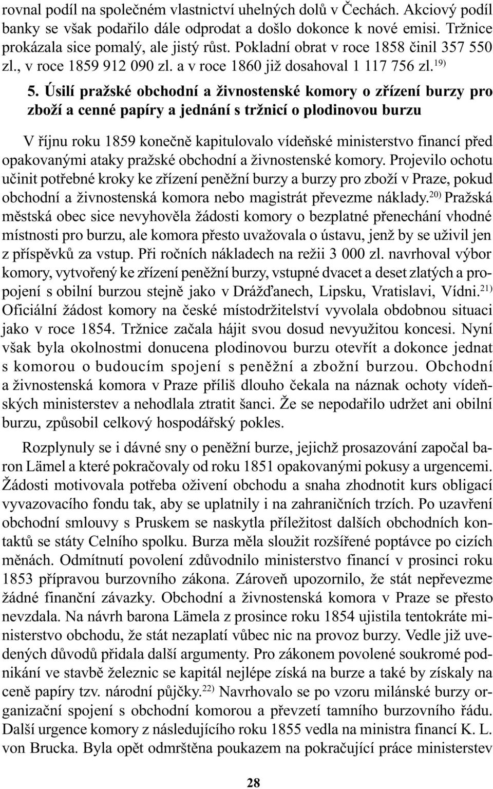 Úsilí pražské obchodní a živnostenské komory o zøízení burzy pro zboží a cenné papíry a jednání s tržnicí o plodinovou burzu V øíjnu roku 859 koneènì kapitulovalo vídeòské ministerstvo financí pøed