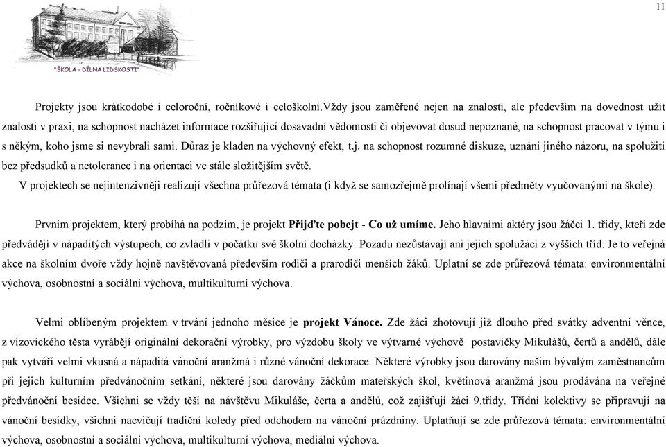 pracovat v týmu i s někým, koho jsme si nevybrali sami. Důraz je kladen na výchovný efekt, t.j. na schopnost rozumné diskuze, uznání jiného názoru, na spolužití bez předsudků a netolerance i na orientaci ve stále složitějším světě.