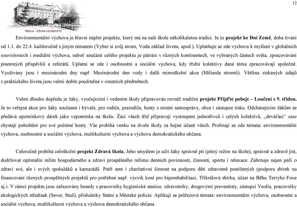 Uplatňuje se zde výchova k myšlení v globálních souvislostech i mediální výchova, neboť součástí celého projektu je pátrání v různých kontinentech, ve vybraných částech světa, zpracovávání písemných