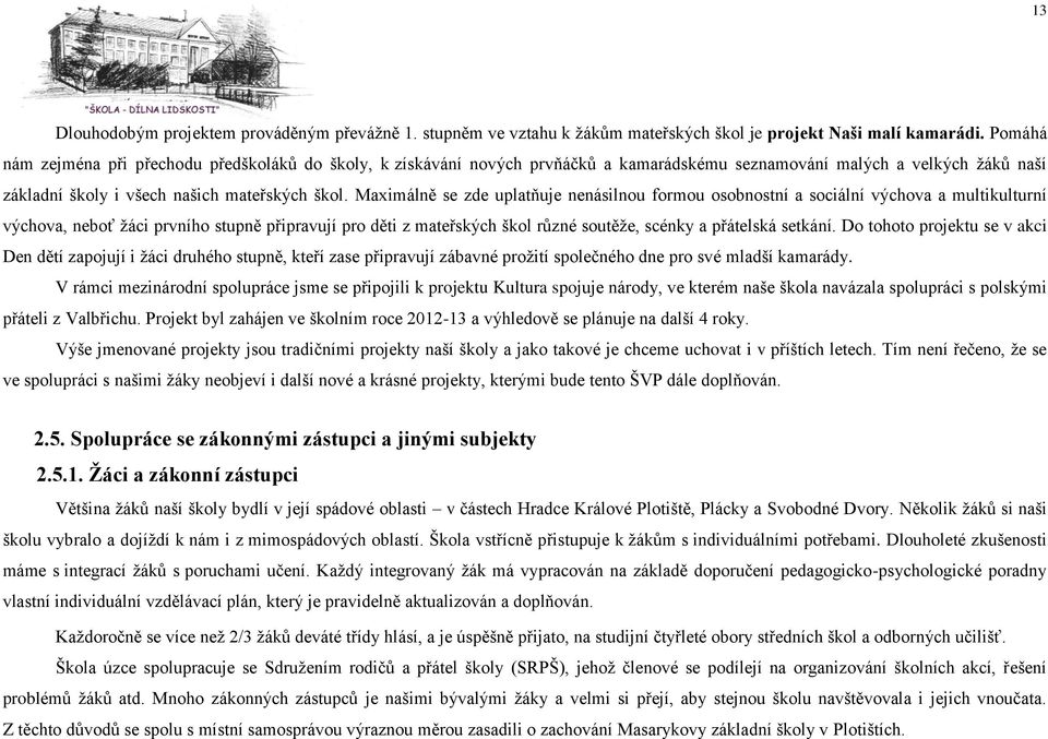 Maximálně se zde uplatňuje nenásilnou formou osobnostní a sociální výchova a multikulturní výchova, neboť žáci prvního stupně připravují pro děti z mateřských škol různé soutěže, scénky a přátelská