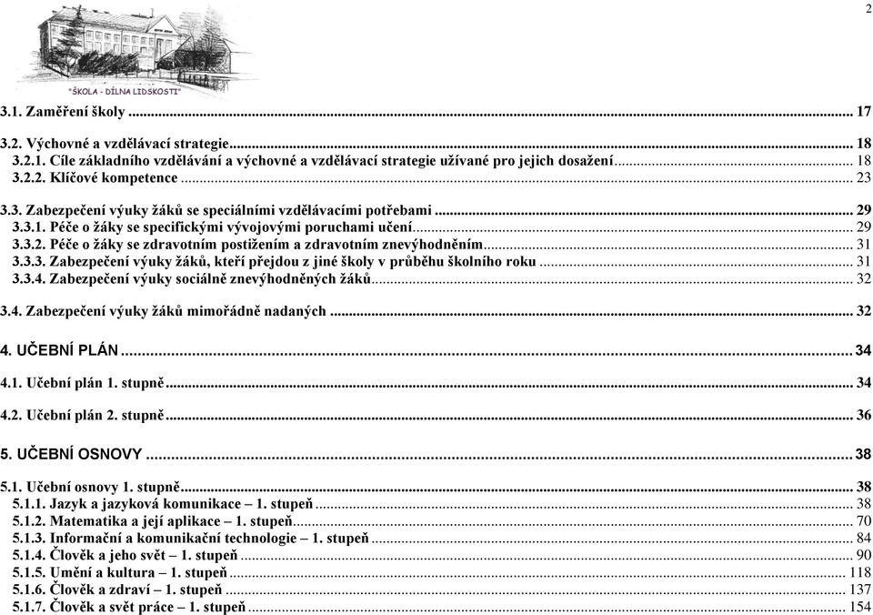 .. 31 3.3.3. Zabezpečení výuky žáků, kteří přejdou z jiné školy v průběhu školního roku... 31 3.3.4. Zabezpečení výuky sociálně znevýhodněných žáků... 32 3.4. Zabezpečení výuky žáků mimořádně nadaných.