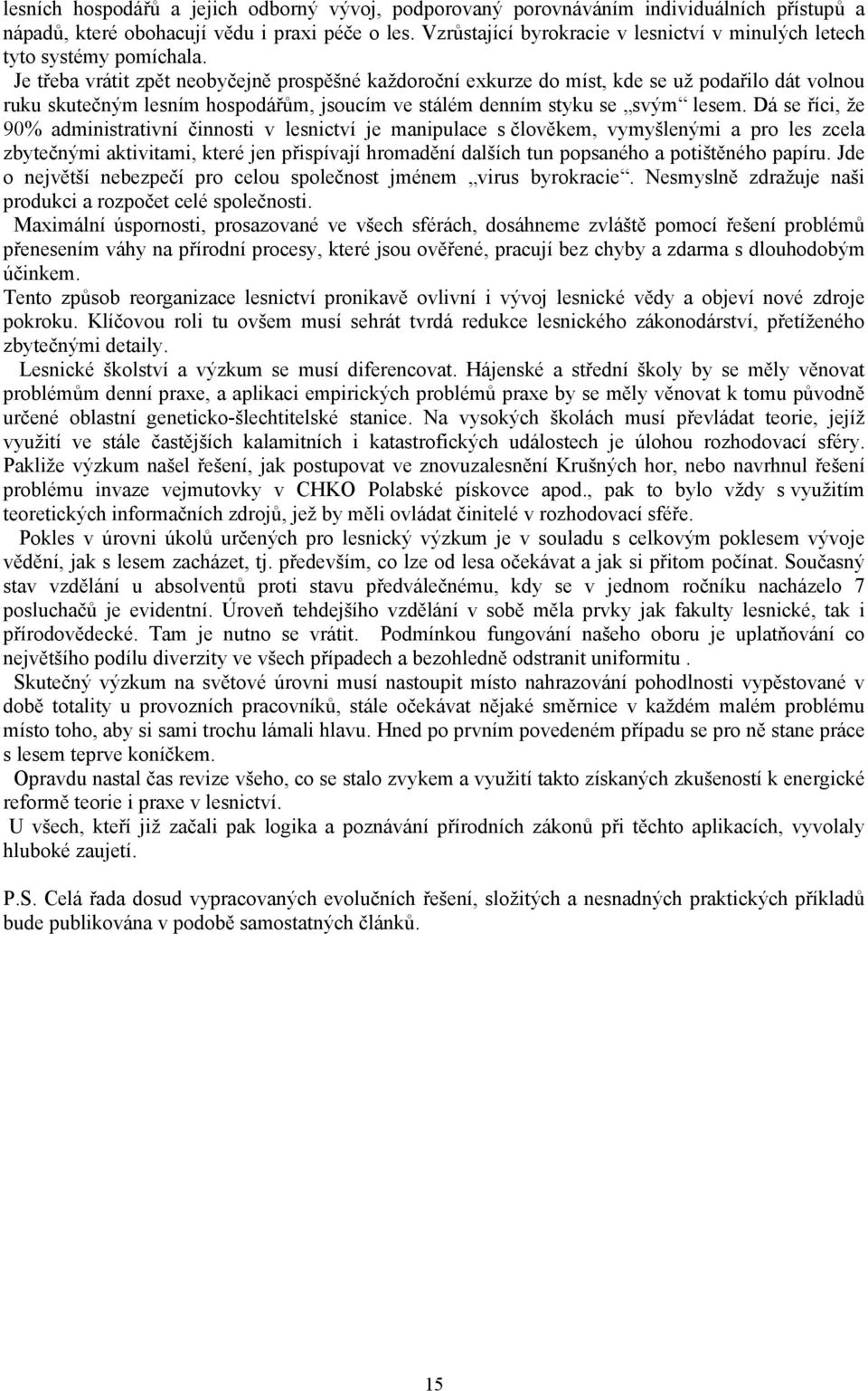 Je třeba vrátit zpět neobyčejně prospěšné každoroční exkurze do míst, kde se už podařilo dát volnou ruku skutečným lesním hospodářům, jsoucím ve stálém denním styku se svým lesem.