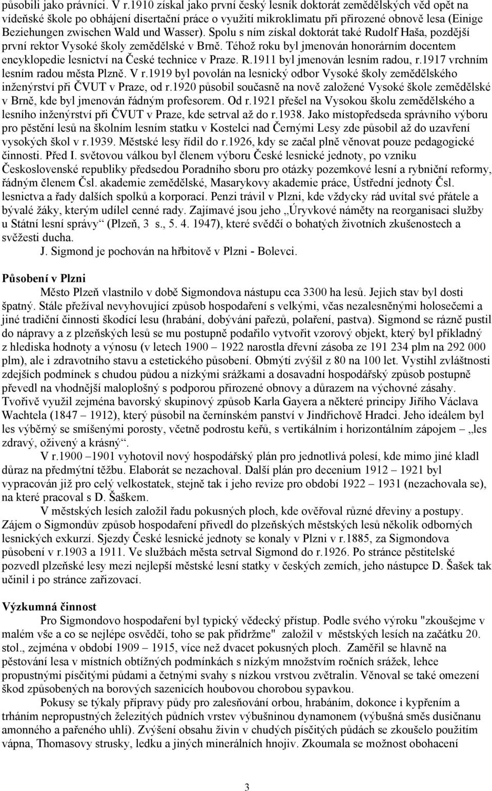 und Wasser). Spolu s ním získal doktorát také Rudolf Haša, pozdější první rektor Vysoké školy zemědělské v Brně.