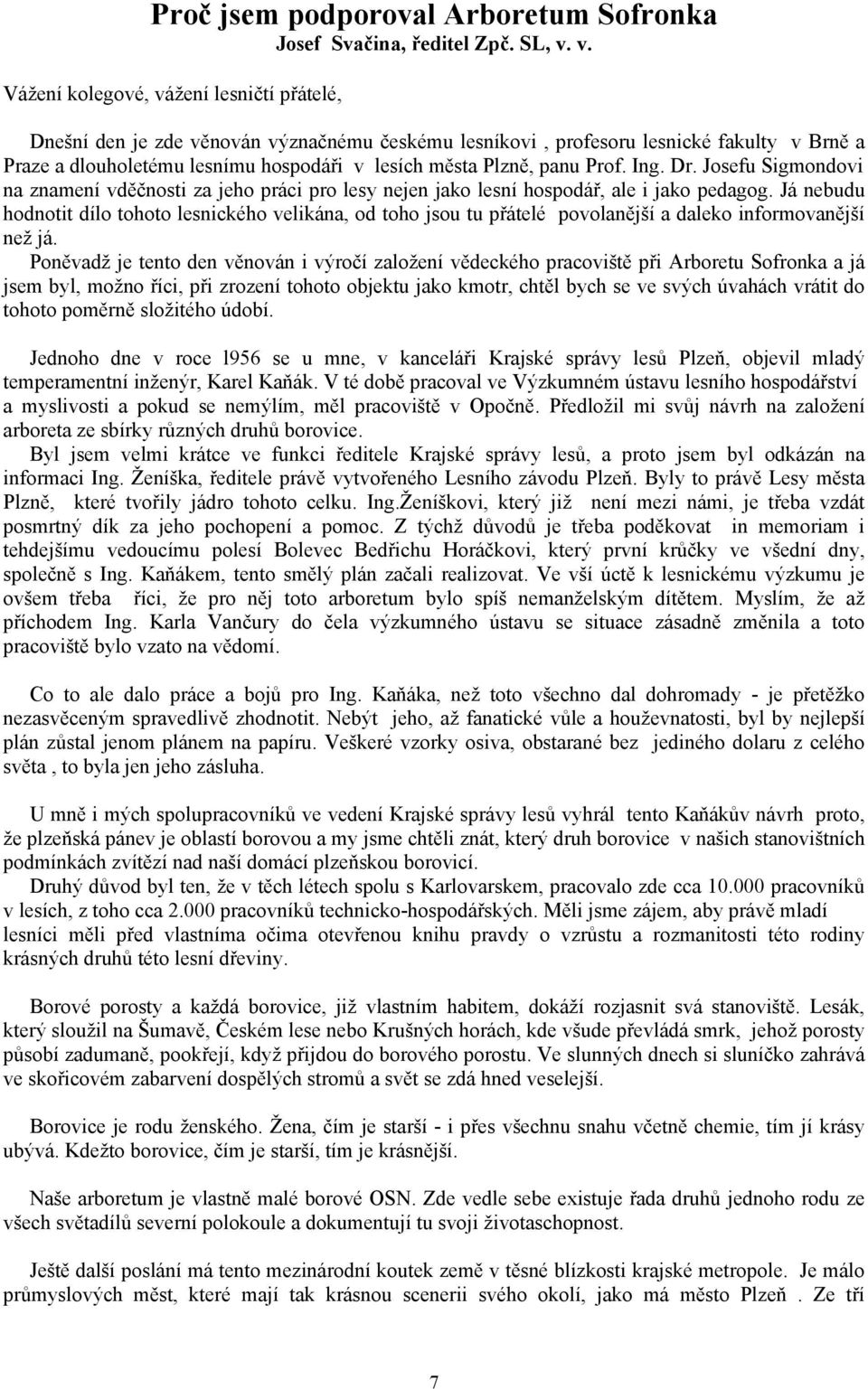 panu Prof. Ing. Dr. Josefu Sigmondovi na znamení vděčnosti za jeho práci pro lesy nejen jako lesní hospodář, ale i jako pedagog.