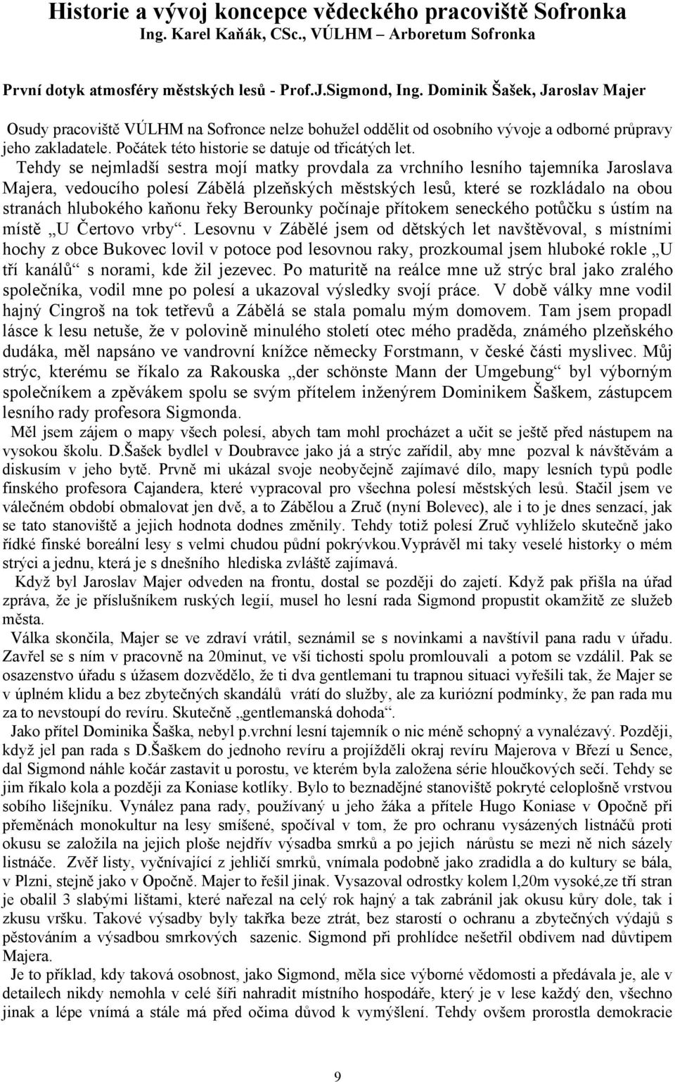 Tehdy se nejmladší sestra mojí matky provdala za vrchního lesního tajemníka Jaroslava Majera, vedoucího polesí Zábělá plzeňských městských lesů, které se rozkládalo na obou stranách hlubokého kaňonu