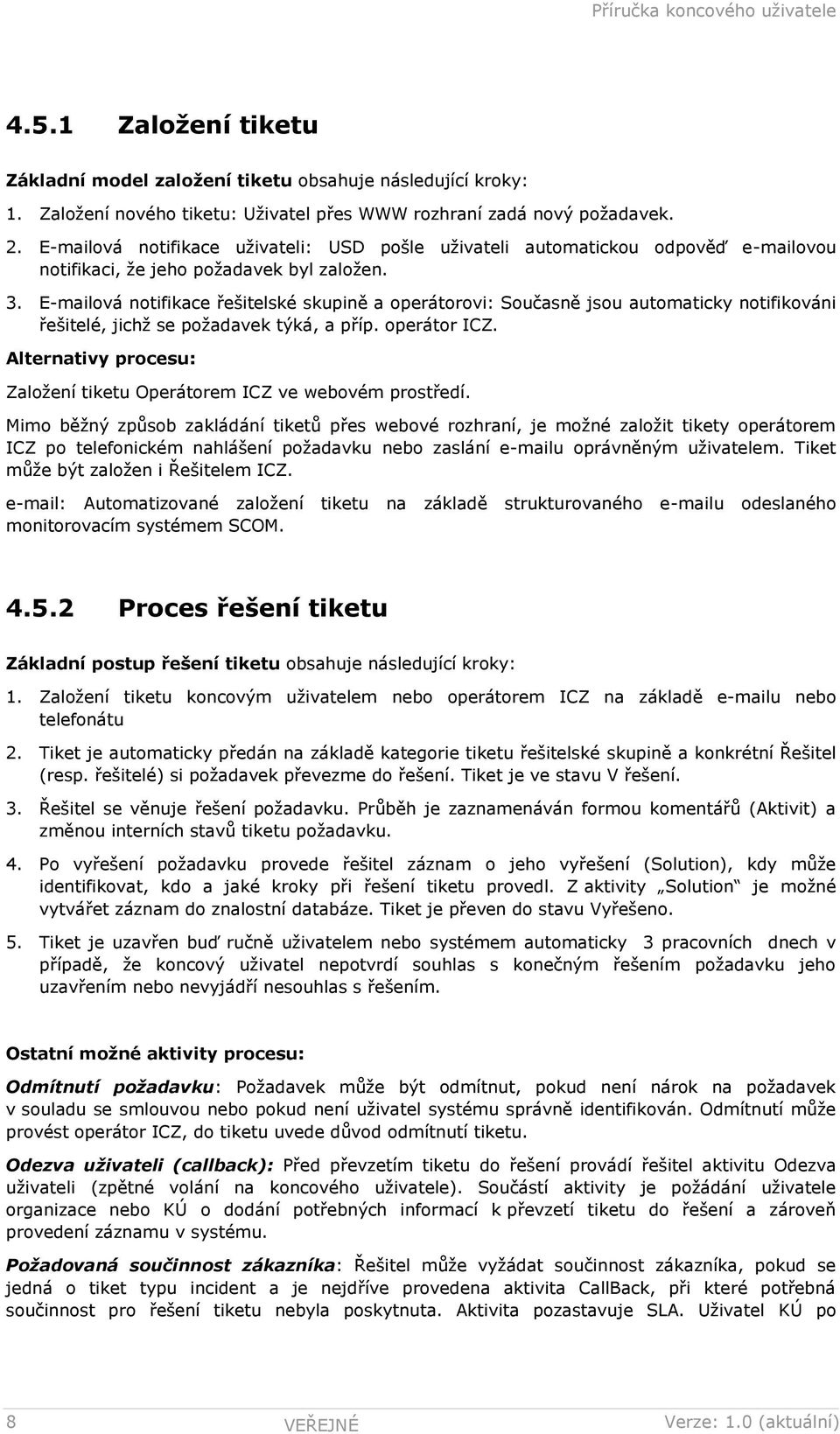 E-mailová notifikace řešitelské skupině a operátorovi: Současně jsou automaticky notifikováni řešitelé, jichž se požadavek týká, a příp. operátor ICZ.