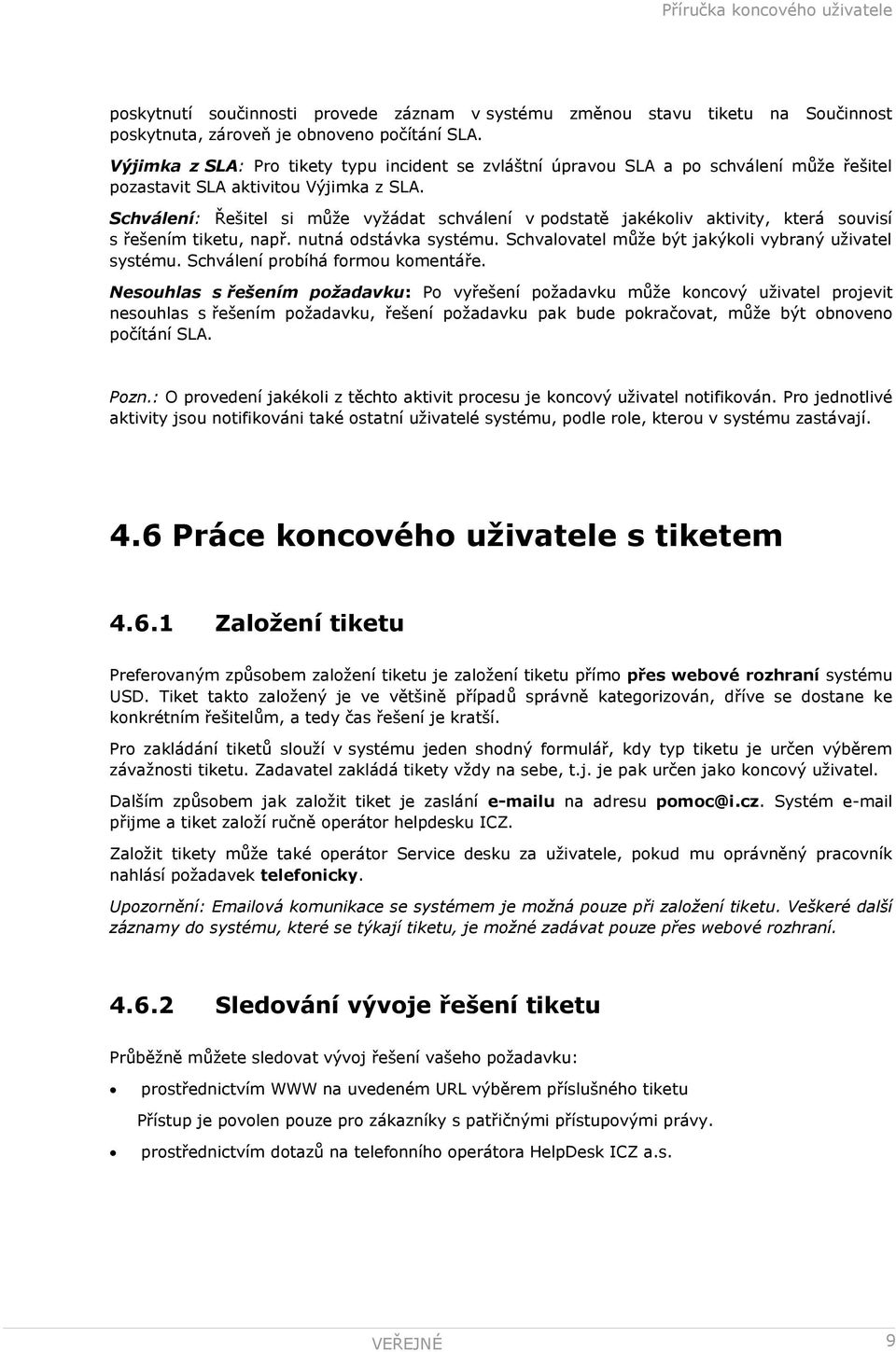 Schválení: Řešitel si může vyžádat schválení v podstatě jakékoliv aktivity, která souvisí s řešením tiketu, např. nutná odstávka systému. Schvalovatel může být jakýkoli vybraný uživatel systému.