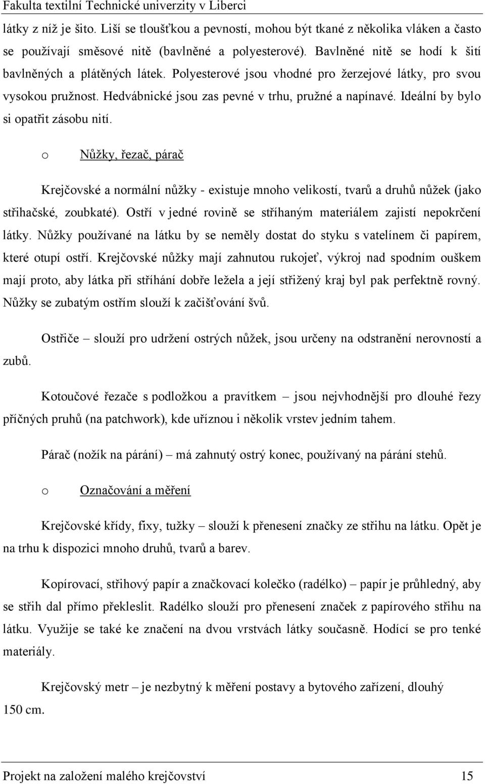 Nůžky, řezač, párač Krejčvské a nrmální nůžky - existuje mnh velikstí, tvarů a druhů nůžek (jak střihačské, zubkaté). Ostří v jedné rvině se stříhaným materiálem zajistí nepkrčení látky.