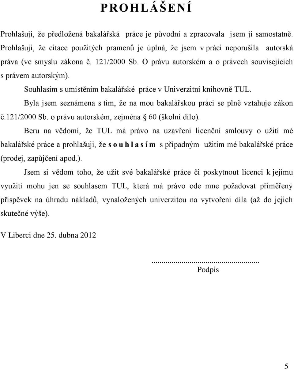 Byla jsem seznámena s tím, že na mu bakalářsku práci se plně vztahuje zákn č.121/2000 Sb. právu autrském, zejména 60 (šklní díl).