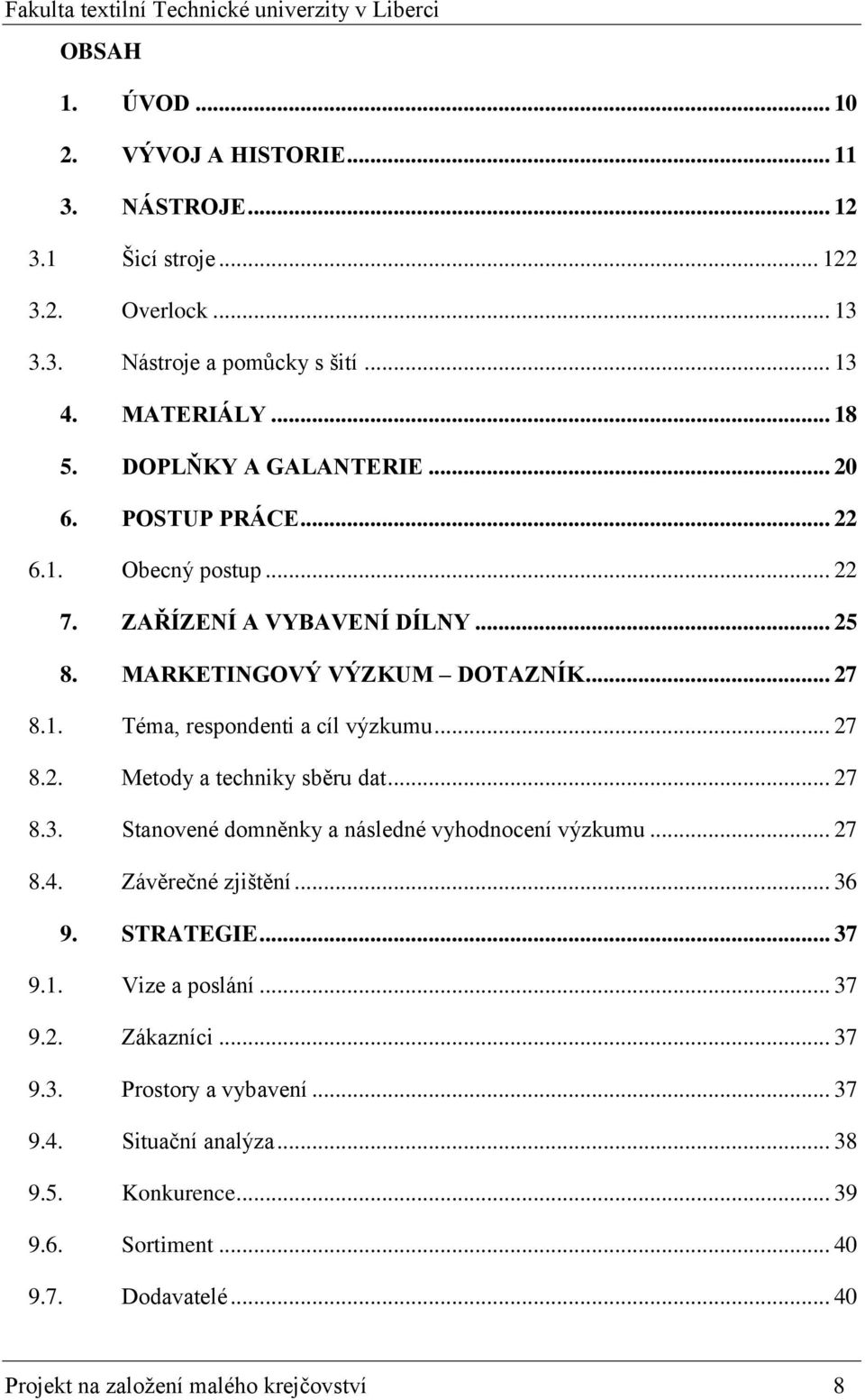 .. 27 8.2. Metdy a techniky sběru dat... 27 8.3. Stanvené dmněnky a následné vyhdncení výzkumu... 27 8.4. Závěrečné zjištění... 36 9. STRATEGIE... 37 9.1. Vize a pslání.