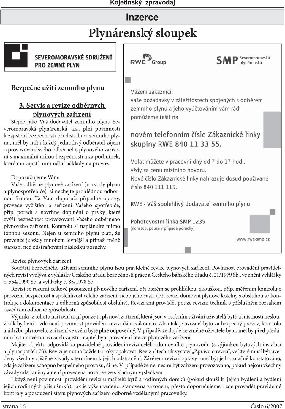 ý sloupek Bezpečné užití zemního plynu 3. Servis a revize odběrných plynových zařízení Stejně jako Váš dodavatel zemního plynu Severomoravská plynárenská, a.s., plní povinnosti k zajištění