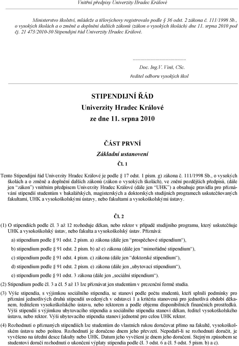 srpna 2010 ČÁST PRVNÍ Základní ustanovení Čl. 1 Tento Stipendijní řád Univerzity Hradec Králové je podle 17 odst. 1 písm. g) zákona č. 111/1998 Sb.