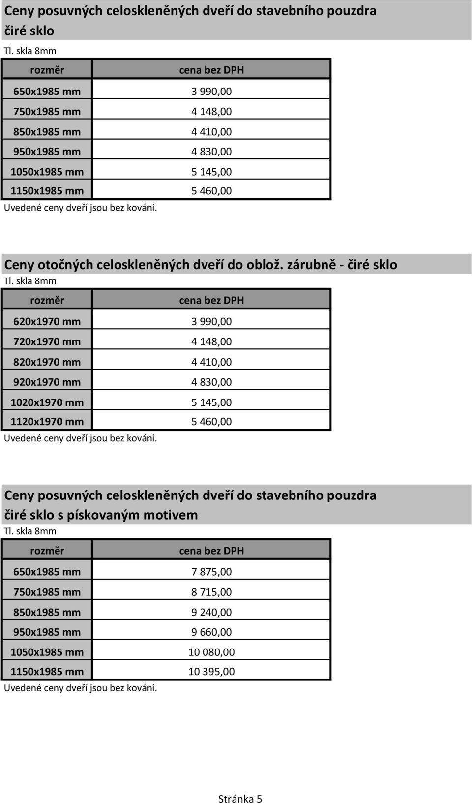 zárubně - čiré sklo 620x1970 mm 3 990,00 720x1970 mm 4 148,00 820x1970 mm 4 410,00 920x1970 mm 4 830,00 1020x1970 mm 5 145,00 1120x1970 mm 5 460,00 Ceny