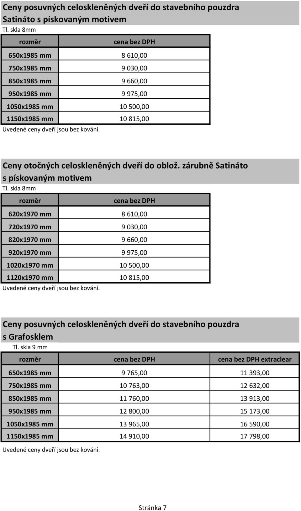 zárubně Satináto s pískovaným motivem 620x1970 mm 8 610,00 720x1970 mm 9 030,00 820x1970 mm 9 660,00 920x1970 mm 9 975,00 1020x1970 mm 10 500,00 1120x1970 mm 10 815,00 Ceny posuvných