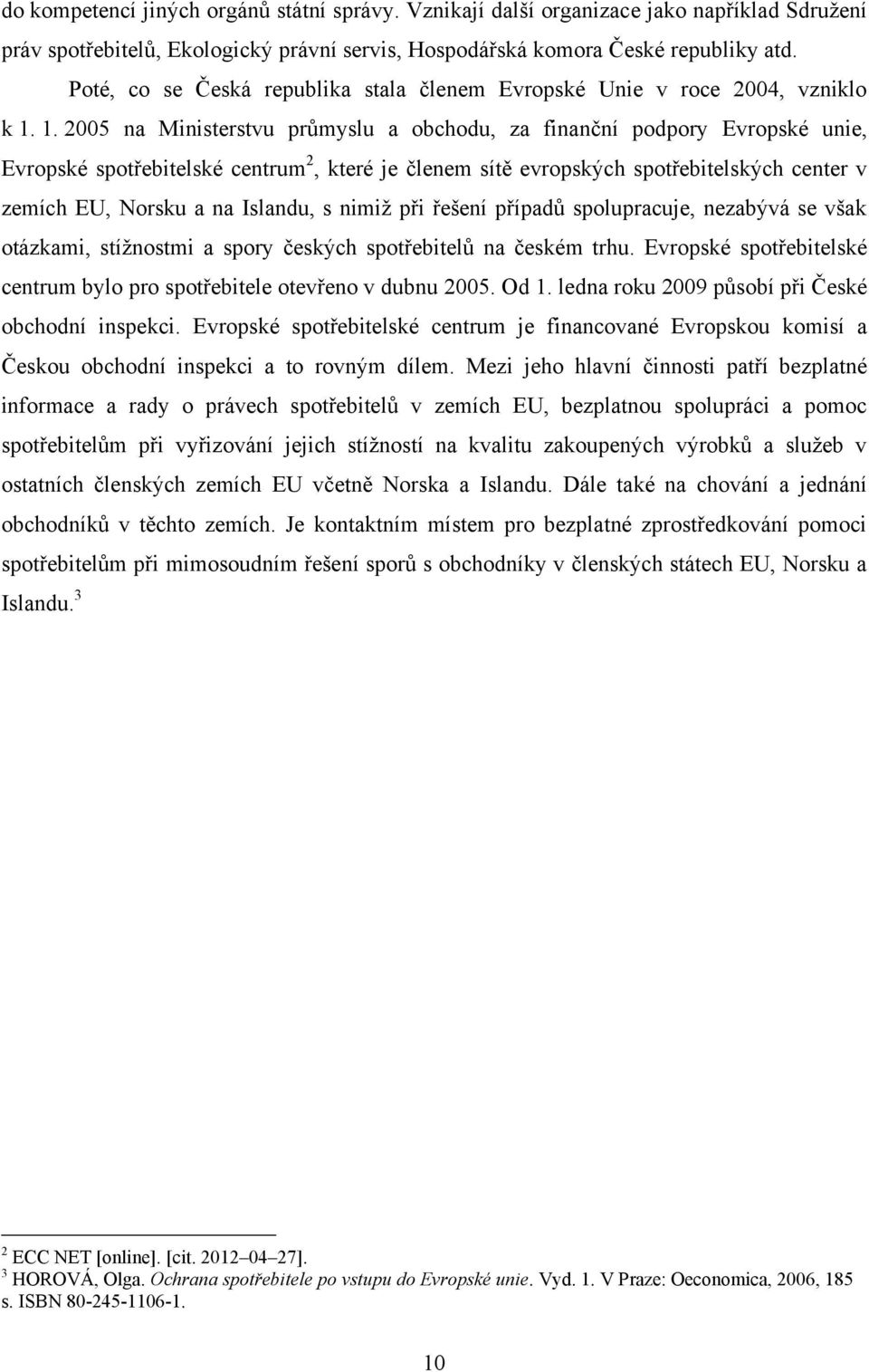 1. 2005 na Ministerstvu průmyslu a obchodu, za finanční podpory Evropské unie, Evropské spotřebitelské centrum 2, které je členem sítě evropských spotřebitelských center v zemích EU, Norsku a na