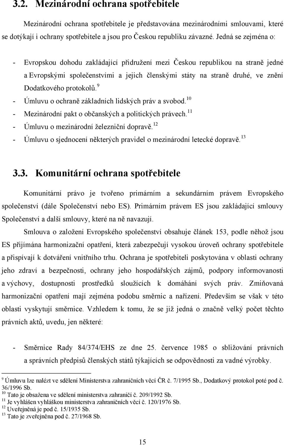 protokolů. 9 - Úmluvu o ochraně základních lidských práv a svobod. 10 - Mezinárodní pakt o občanských a politických právech. 11 - Úmluvu o mezinárodní ţelezniční dopravě.