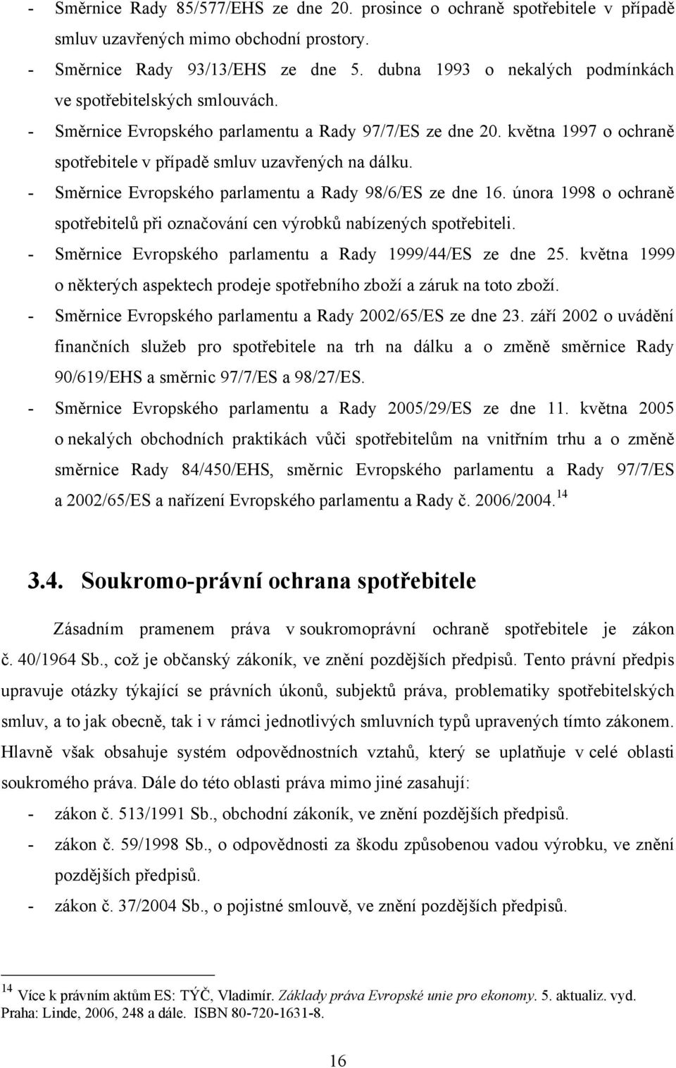 - Směrnice Evropského parlamentu a Rady 98/6/ES ze dne 16. února 1998 o ochraně spotřebitelů při označování cen výrobků nabízených spotřebiteli.