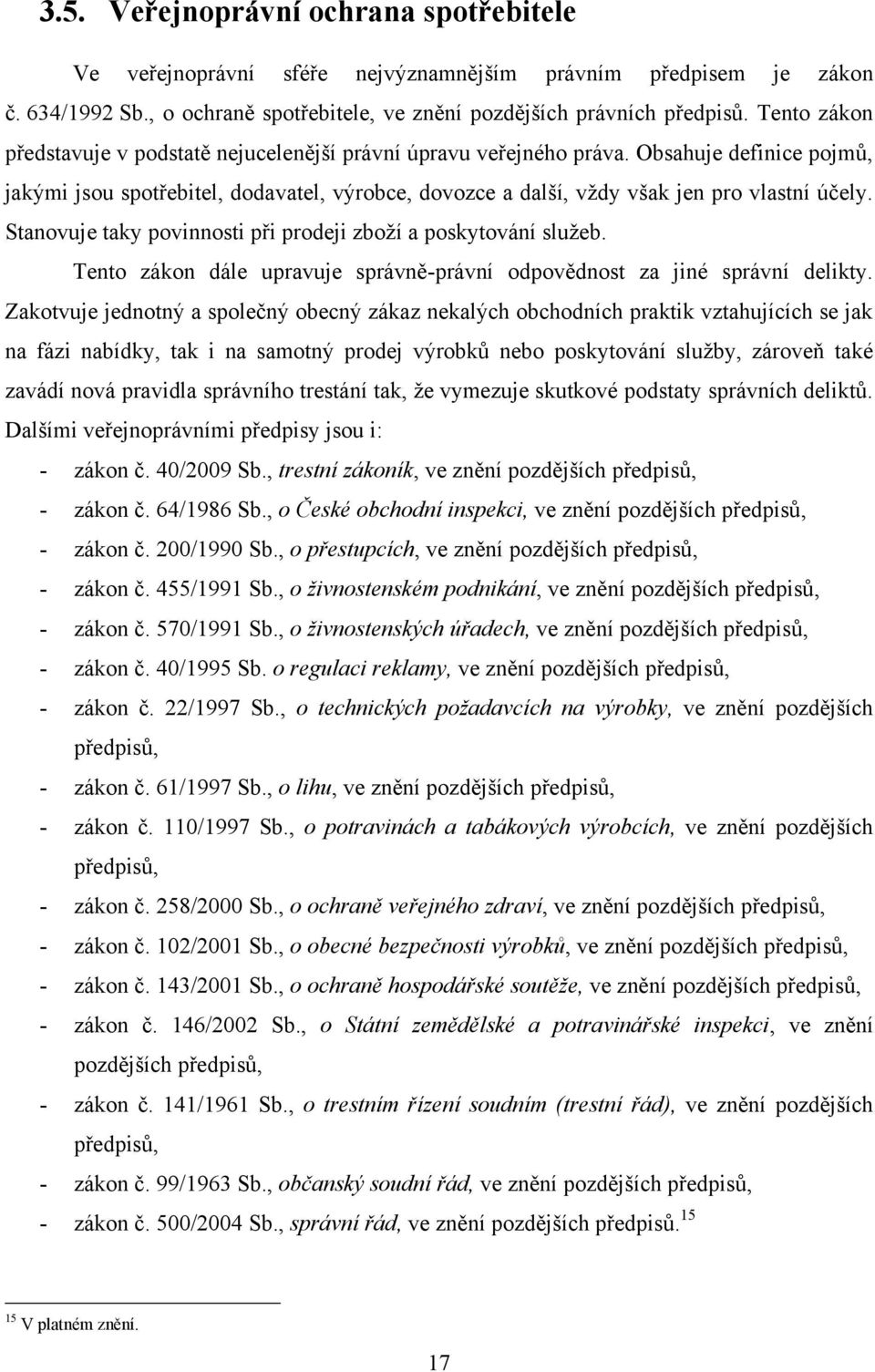 Stanovuje taky povinnosti při prodeji zboţí a poskytování sluţeb. Tento zákon dále upravuje správně-právní odpovědnost za jiné správní delikty.