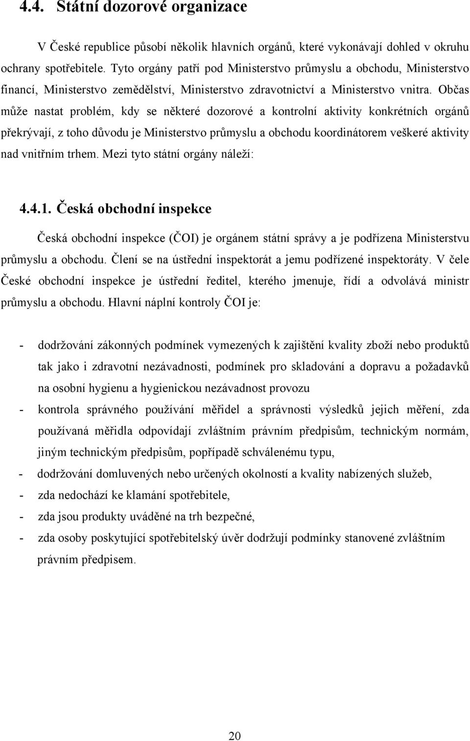 Občas můţe nastat problém, kdy se některé dozorové a kontrolní aktivity konkrétních orgánů překrývají, z toho důvodu je Ministerstvo průmyslu a obchodu koordinátorem veškeré aktivity nad vnitřním