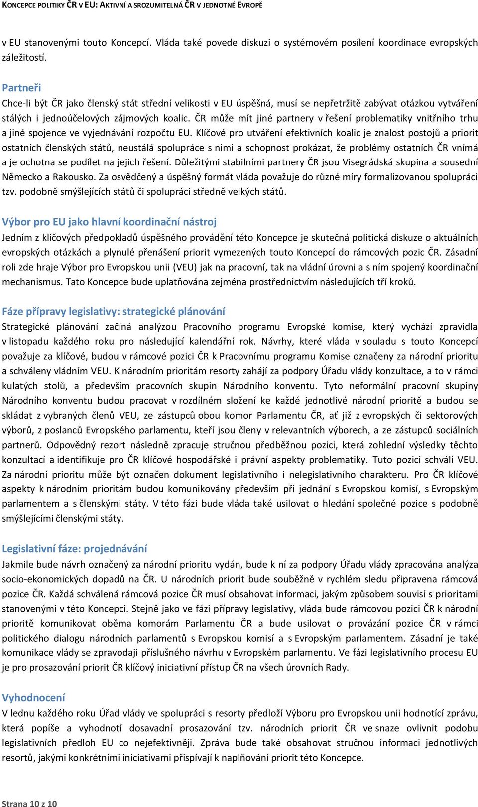 ČR může mít jiné partnery v řešení problematiky vnitřního trhu a jiné spojence ve vyjednávání rozpočtu EU.