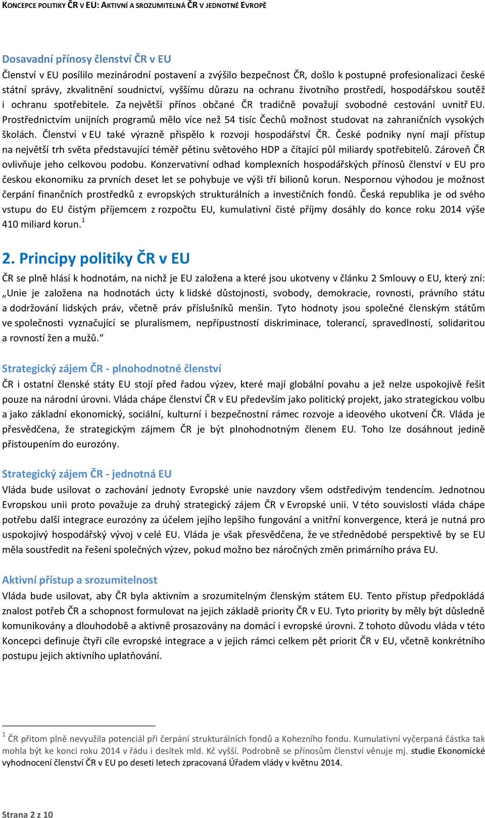 Prostřednictvím unijních programů mělo více než 54 tisíc Čechů možnost studovat na zahraničních vysokých školách. Členství v EU také výrazně přispělo k rozvoji hospodářství ČR.