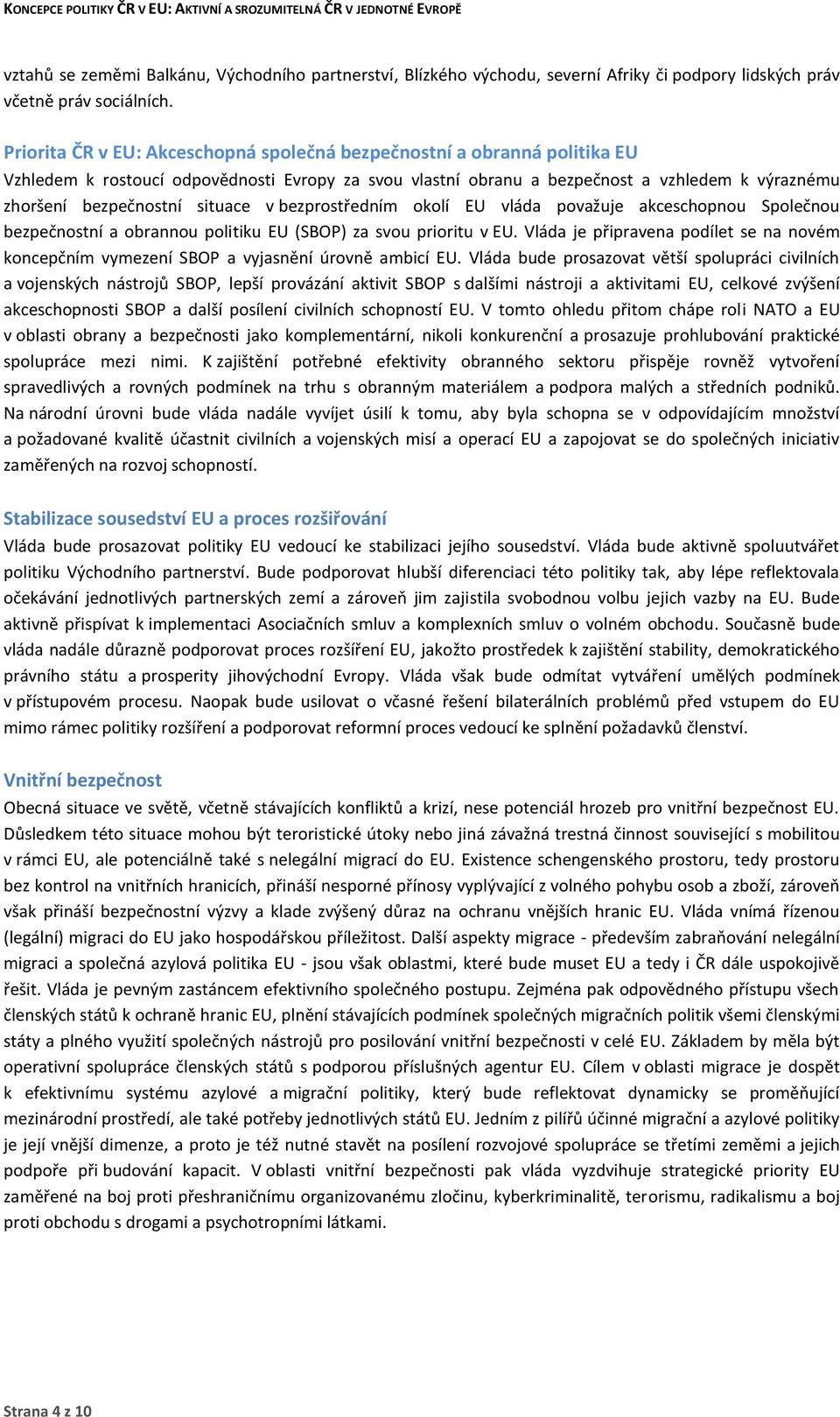 situace v bezprostředním okolí EU vláda považuje akceschopnou Společnou bezpečnostní a obrannou politiku EU (SBOP) za svou prioritu v EU.