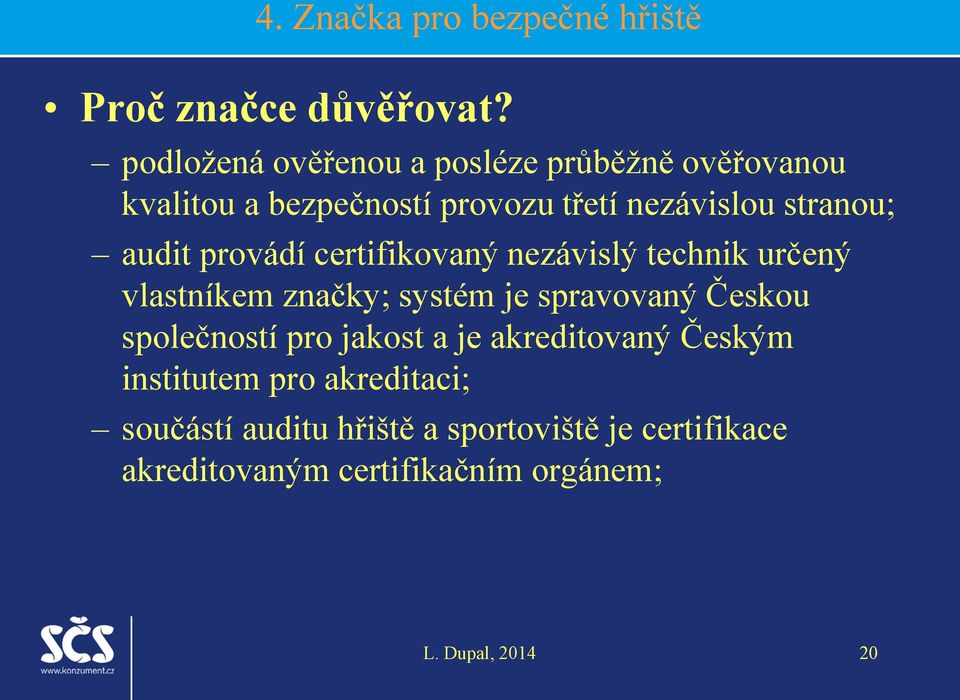 audit provádí certifikovaný nezávislý technik určený vlastníkem značky; systém je spravovaný Českou