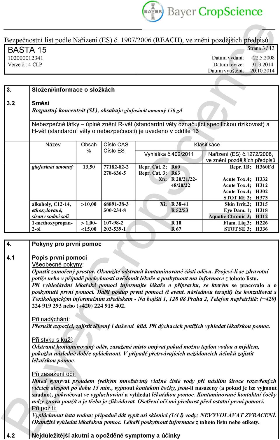 je uvedeno v oddíle 16 Název Obsah % Číslo CAS Číslo ES glufosinát amonný 13,50 77182-82-2 278-636-5 alkoholy, C12-14, ethoxylované, sírany sodné soli 1-methoxypropan- 2-ol >10,00 68891-38-3