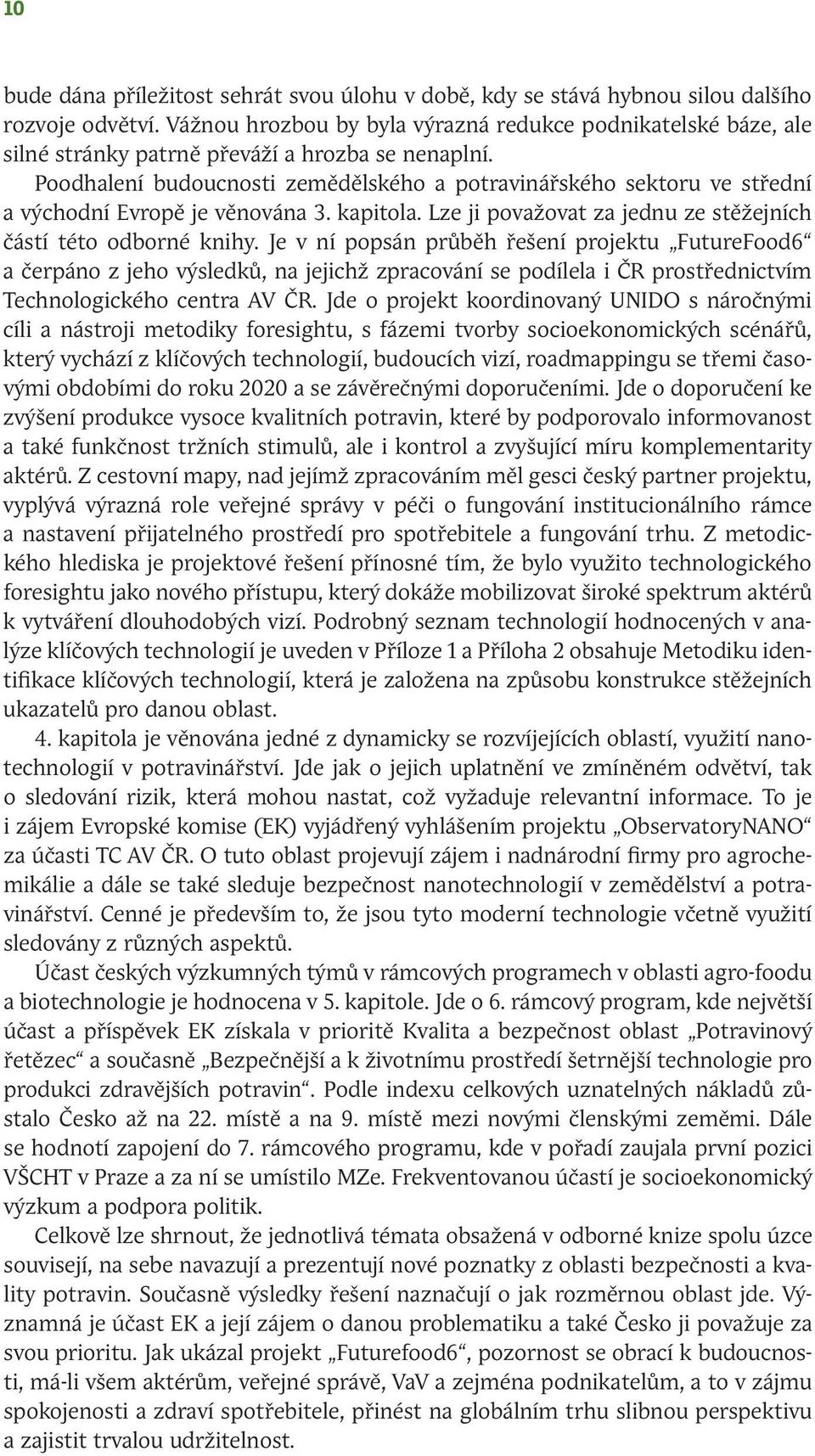 Poodhalení budoucnosti zemědělského a potravinářského sektoru ve střední a východní Evropě je věnována 3. kapitola. Lze ji považovat za jednu ze stěžejních částí této odborné knihy.