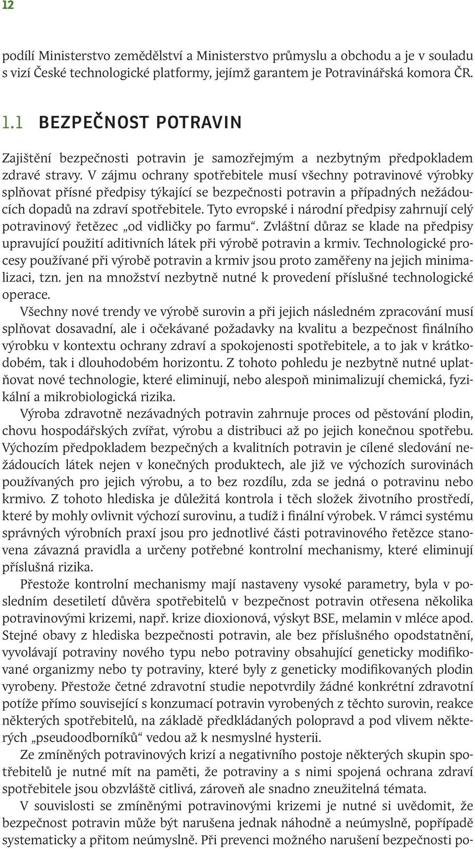 V zájmu ochrany spotřebitele musí všechny potravinové výrobky splňovat přísné předpisy týkající se bezpečnosti potravin a případných nežádoucích dopadů na zdraví spotřebitele.