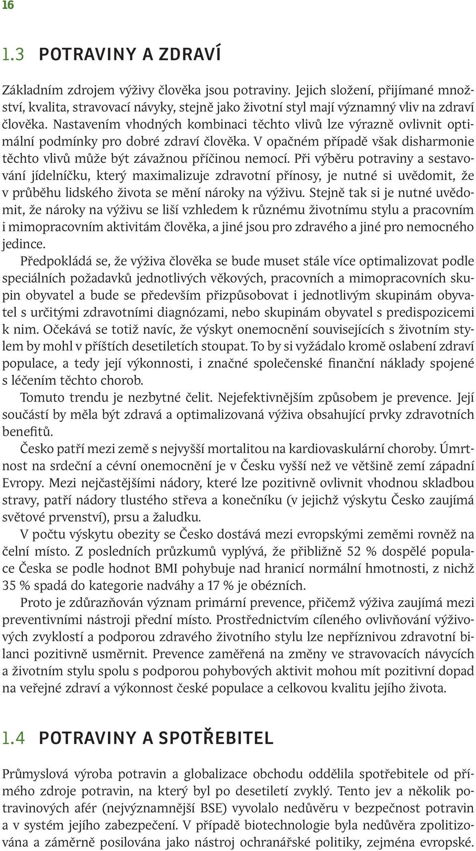 Nastavením vhodných kombinaci těchto vlivů lze výrazně ovlivnit optimální podmínky pro dobré zdraví člověka. V opačném případě však disharmonie těchto vlivů může být závažnou příčinou nemocí.