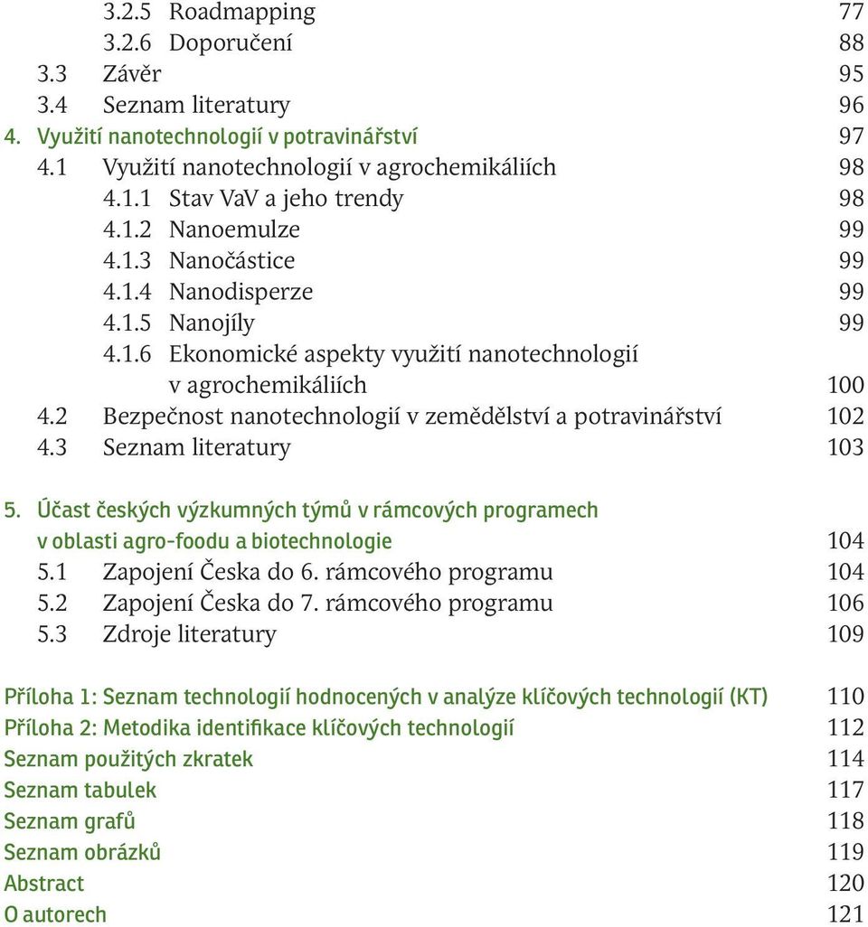 2 Bezpečnost nanotechnologií v zemědělství a potravinářství 102 4.3 Seznam literatury 103 5. Účast českých výzkumných týmů v rámcových programech v oblasti agro-foodu a biotechnologie 104 5.