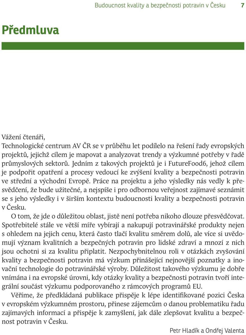 Jedním z takových projektů je i FutureFood6, jehož cílem je podpořit opatření a procesy vedoucí ke zvýšení kvality a bezpečnosti potravin ve střední a východní Evropě.