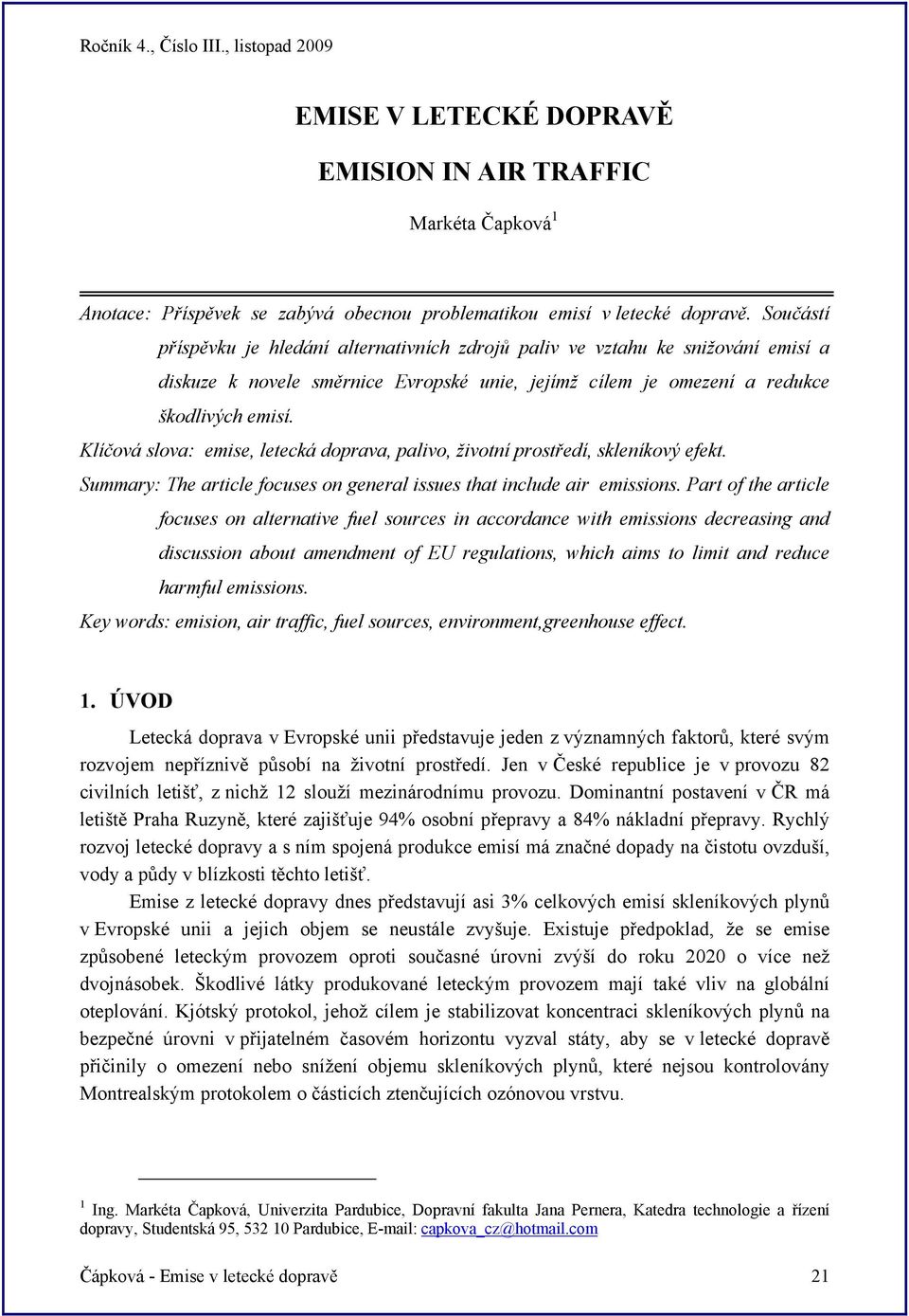 Klíčová slova: emise, letecká doprava, palivo, životní prostředí, skleníkový efekt. Summary: The article focuses on general issues that include air emissions.