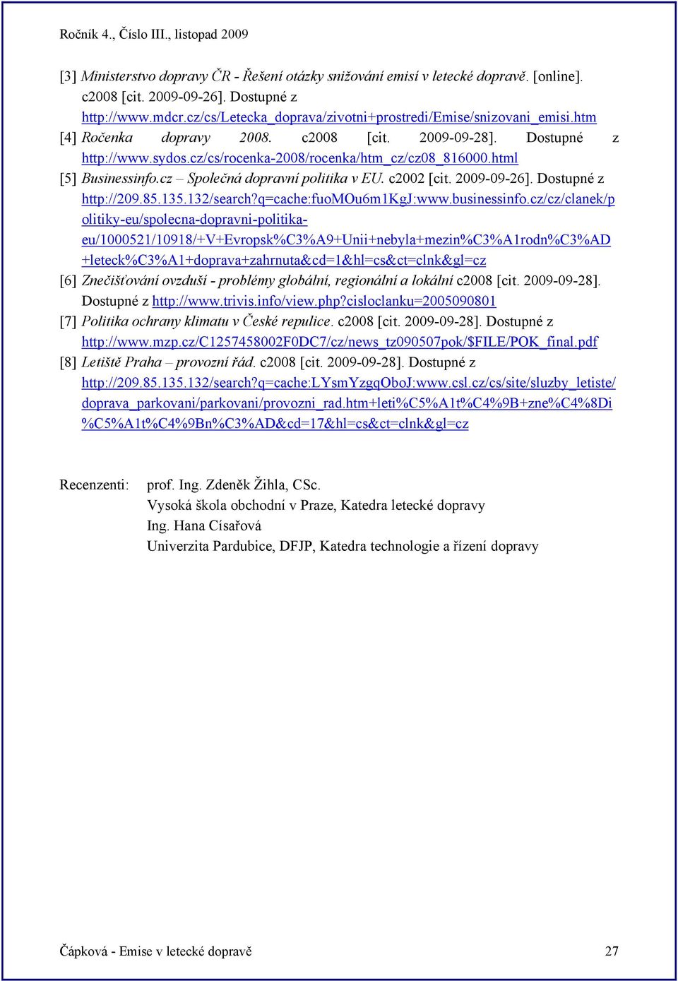 html [5] Businessinfo.cz Společná dopravní politika v EU. c2002 [cit. 2009-09-26]. Dostupné z http://209.85.135.132/search?q=cache:fuomou6m1kgj:www.businessinfo.