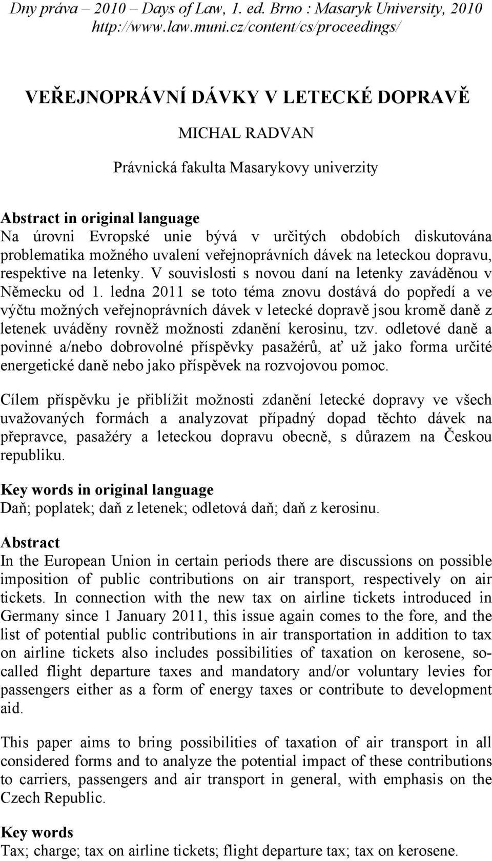 ledna 2011 se toto téma znovu dostává do popředí a ve výčtu možných veřejnoprávních dávek v letecké dopravě jsou kromě daně z letenek uváděny rovněž možnosti zdanění kerosinu, tzv.