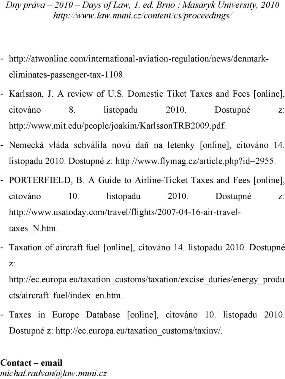 id=2955. - PORTERFIELD, B. A Guide to Airline-Ticket Taxes and Fees [online], citováno 10. listopadu 2010. Dostupné z: http://www.usatoday.com/travel/flights/2007-04-16-air-traveltaxes_n.htm.