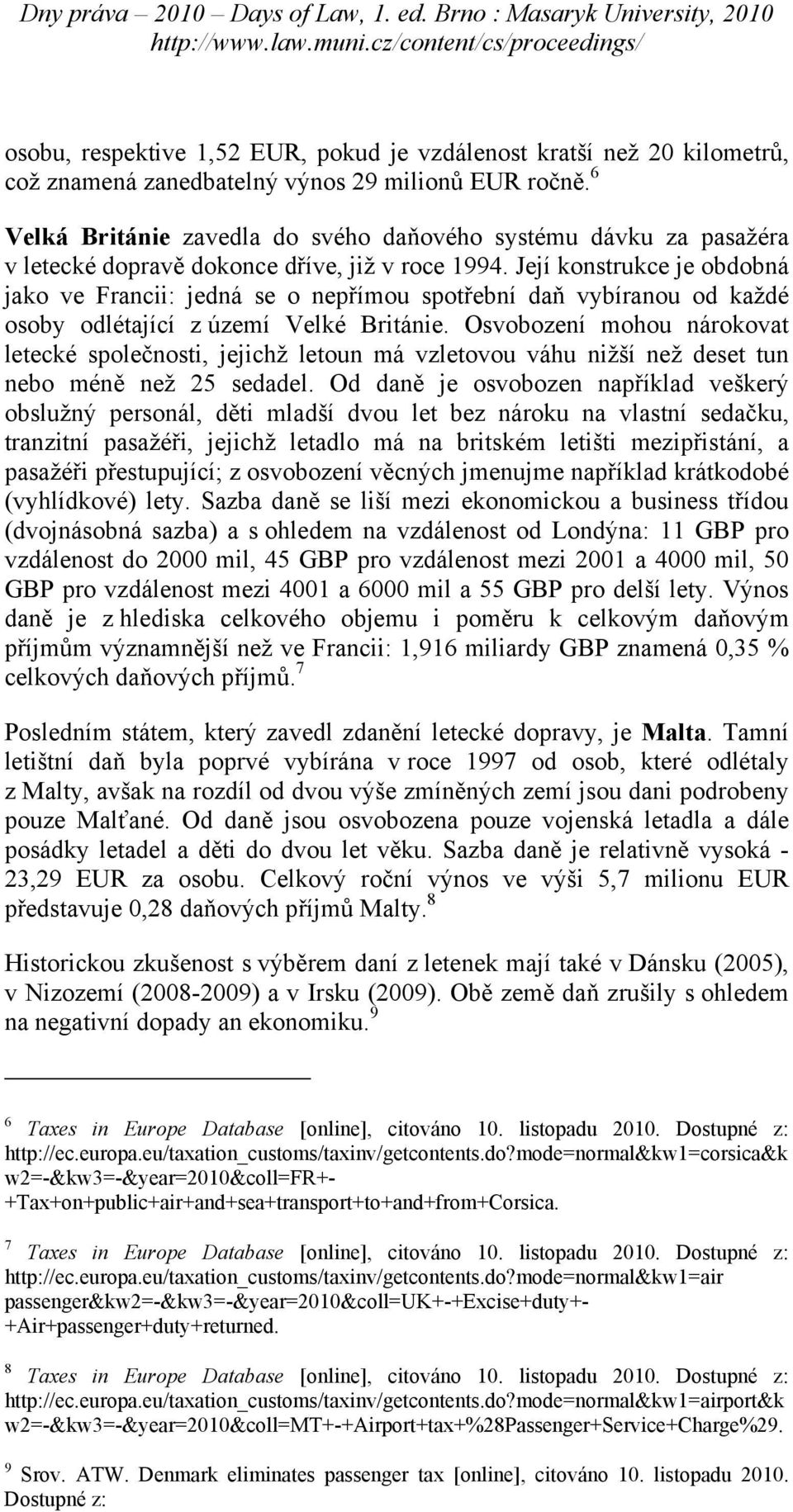 Její konstrukce je obdobná jako ve Francii: jedná se o nepřímou spotřební daň vybíranou od každé osoby odlétající z území Velké Británie.