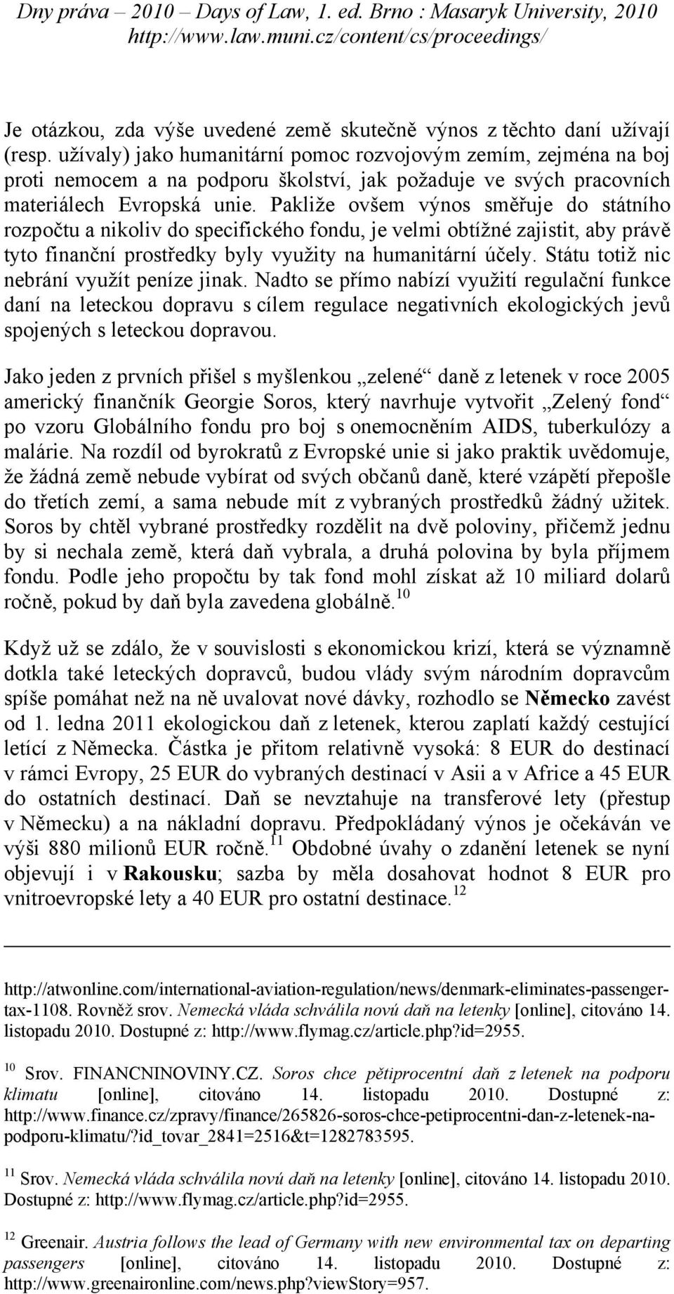 Pakliže ovšem výnos směřuje do státního rozpočtu a nikoliv do specifického fondu, je velmi obtížné zajistit, aby právě tyto finanční prostředky byly využity na humanitární účely.