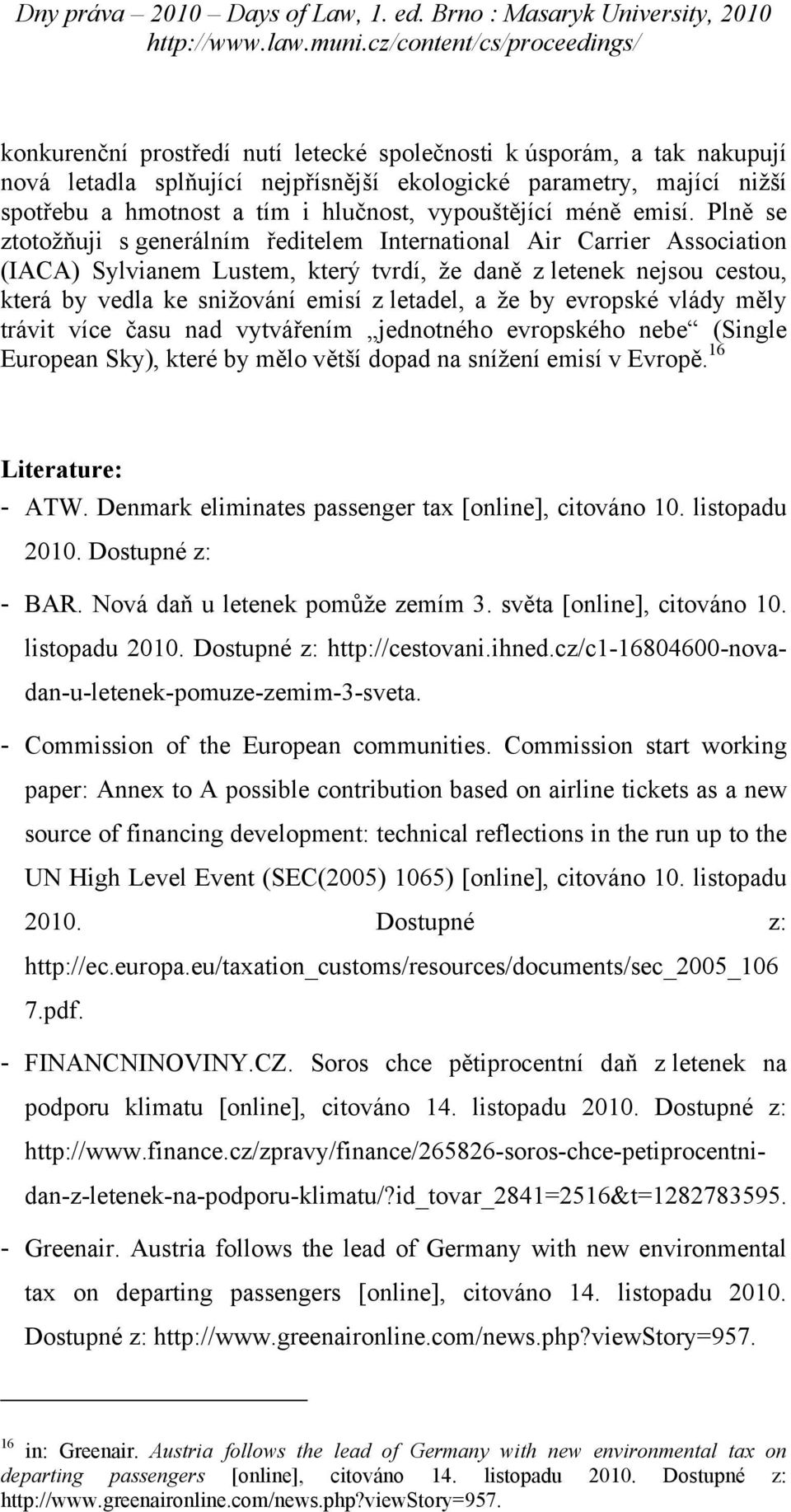 Plně se ztotožňuji s generálním ředitelem International Air Carrier Association (IACA) Sylvianem Lustem, který tvrdí, že daně z letenek nejsou cestou, která by vedla ke snižování emisí z letadel, a