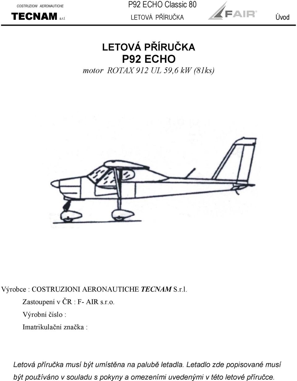 LETOVÁ PŘÍRUČKA Úvod LETOVÁ PŘÍRUČKA P92 ECHO motor ROTAX 912 UL 59,6 kw (81ks) Výrobce : COSTRUZIONI