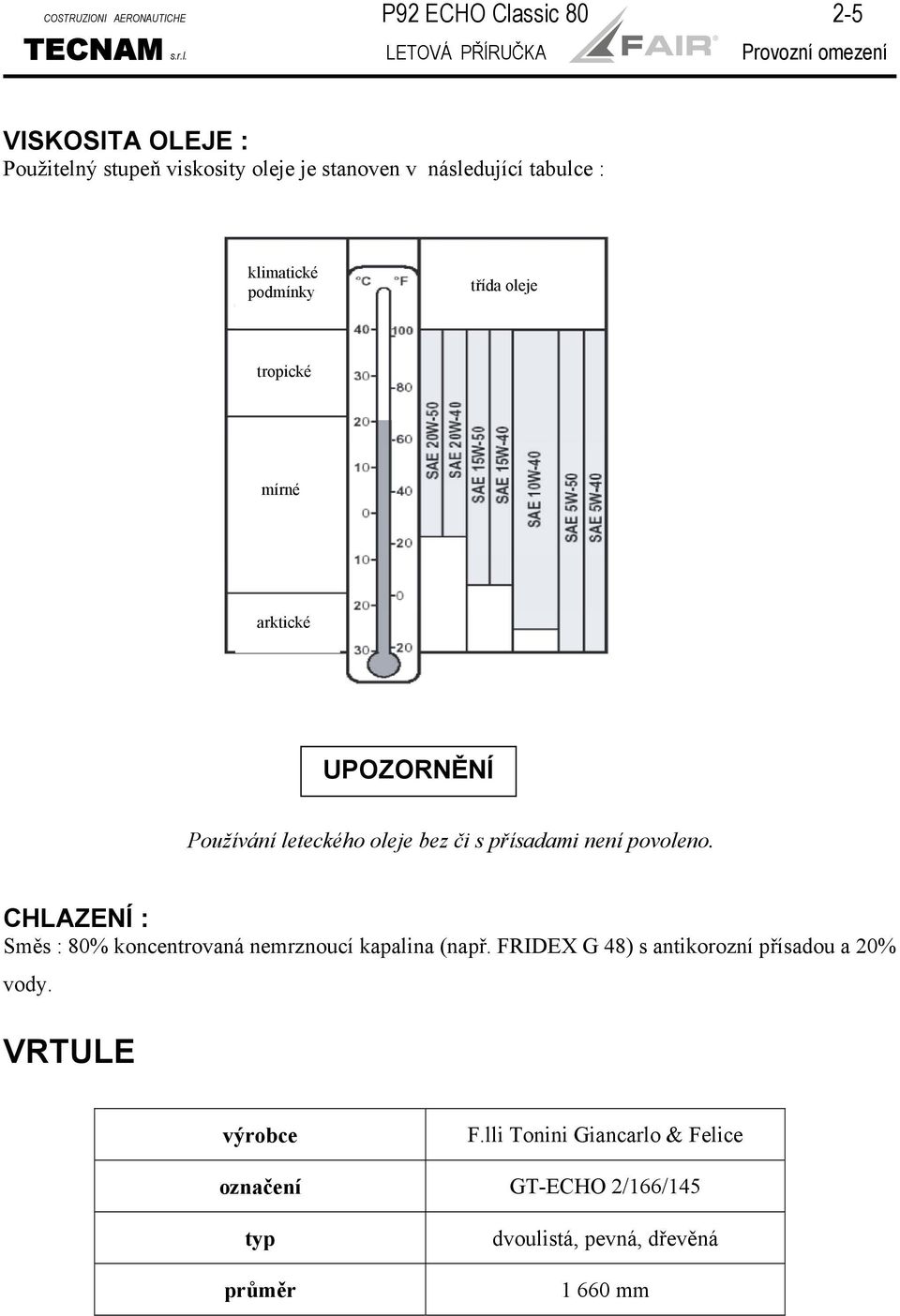 LETOVÁ PŘÍRUČKA Provozní omezení VISKOSITA OLEJE : Použitelný stupeň viskosity oleje je stanoven v následující tabulce : klimatické