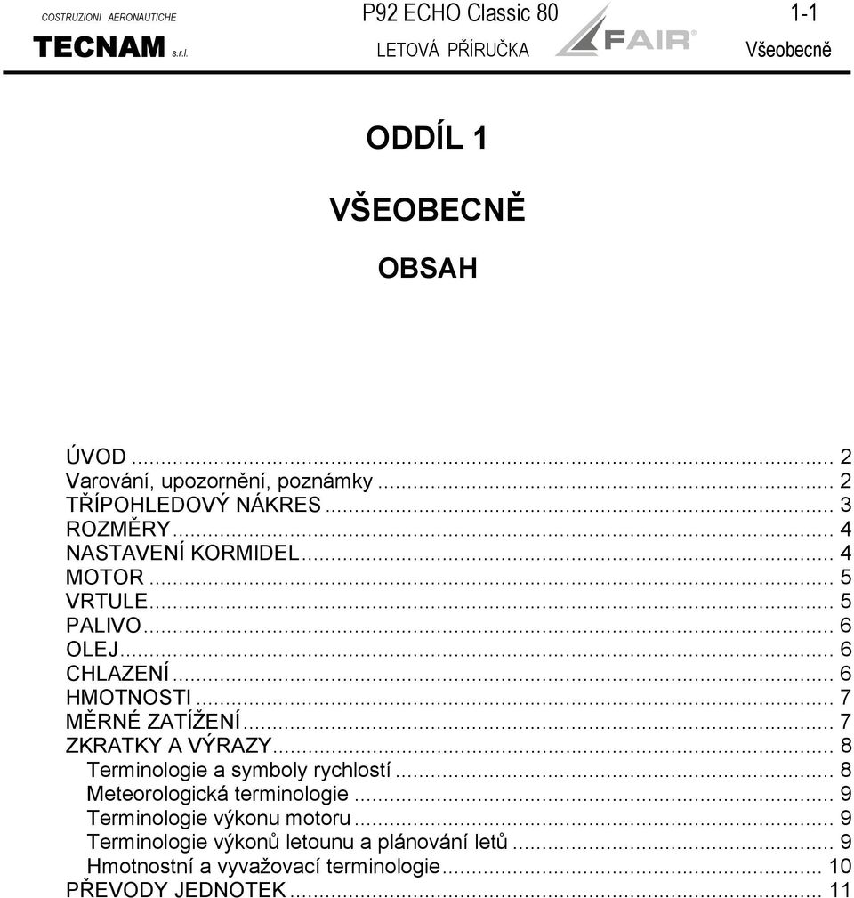 .. 6 OLEJ... 6 CHLAZENÍ... 6 HMOTNOSTI... 7 MĚRNÉ ZATÍŽENÍ... 7 ZKRATKY A VÝRAZY... 8 Terminologie a symboly rychlostí.