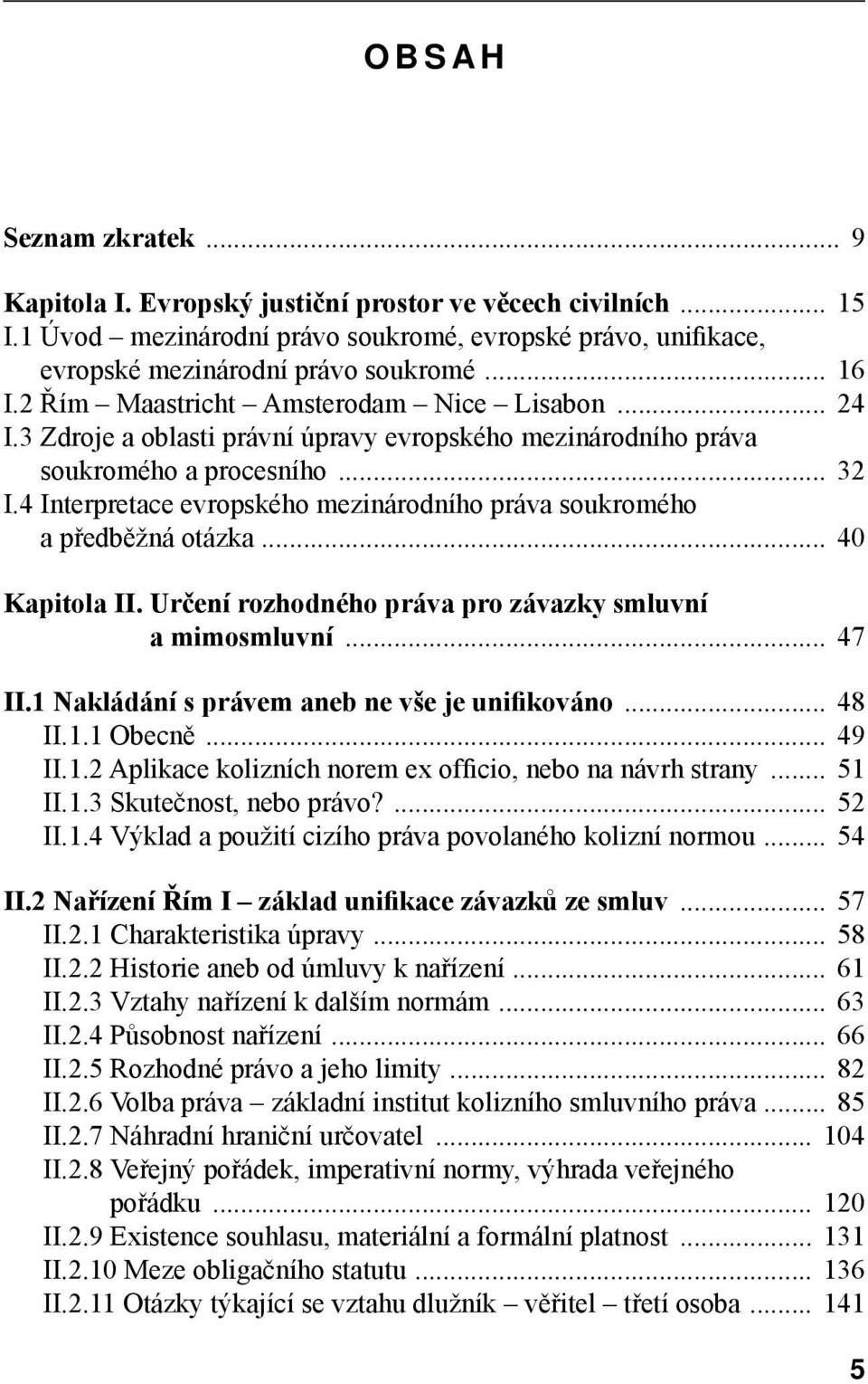 4 Interpretace evropského mezinárodního práva soukromého a předběžná otázka... 40 Kapitola II. Určení rozhodného práva pro závazky smluvní a mimosmluvní... 47 II.