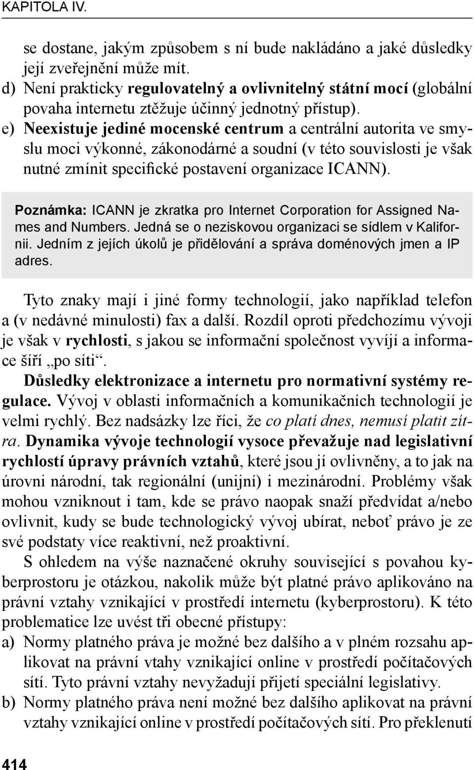 e) Neexistuje jediné mocenské centrum a centrální autorita ve smyslu moci výkonné, zákonodárné a soudní (v této souvislosti je však nutné zmínit specifické postavení organizace ICANN).