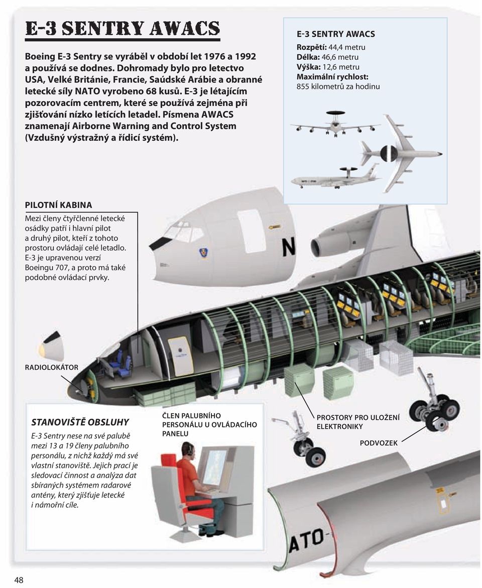 E-3 je létajícím pozorovacím centrem, které se používá zejména při zjišťování nízko letících letadel. Písmena AWACS znamenají Airborne Warning and Control System (Vzdušný výstražný a řídicí systém).