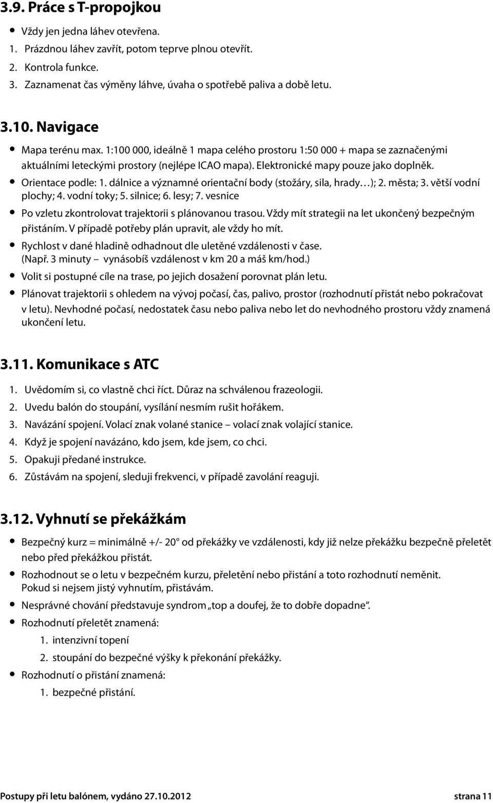 Orientace podle: 1. dálnice a významné orientační body (stožáry, sila, hrady ); 2. města; 3. větší vodní plochy; 4. vodní toky; 5. silnice; 6. lesy; 7.