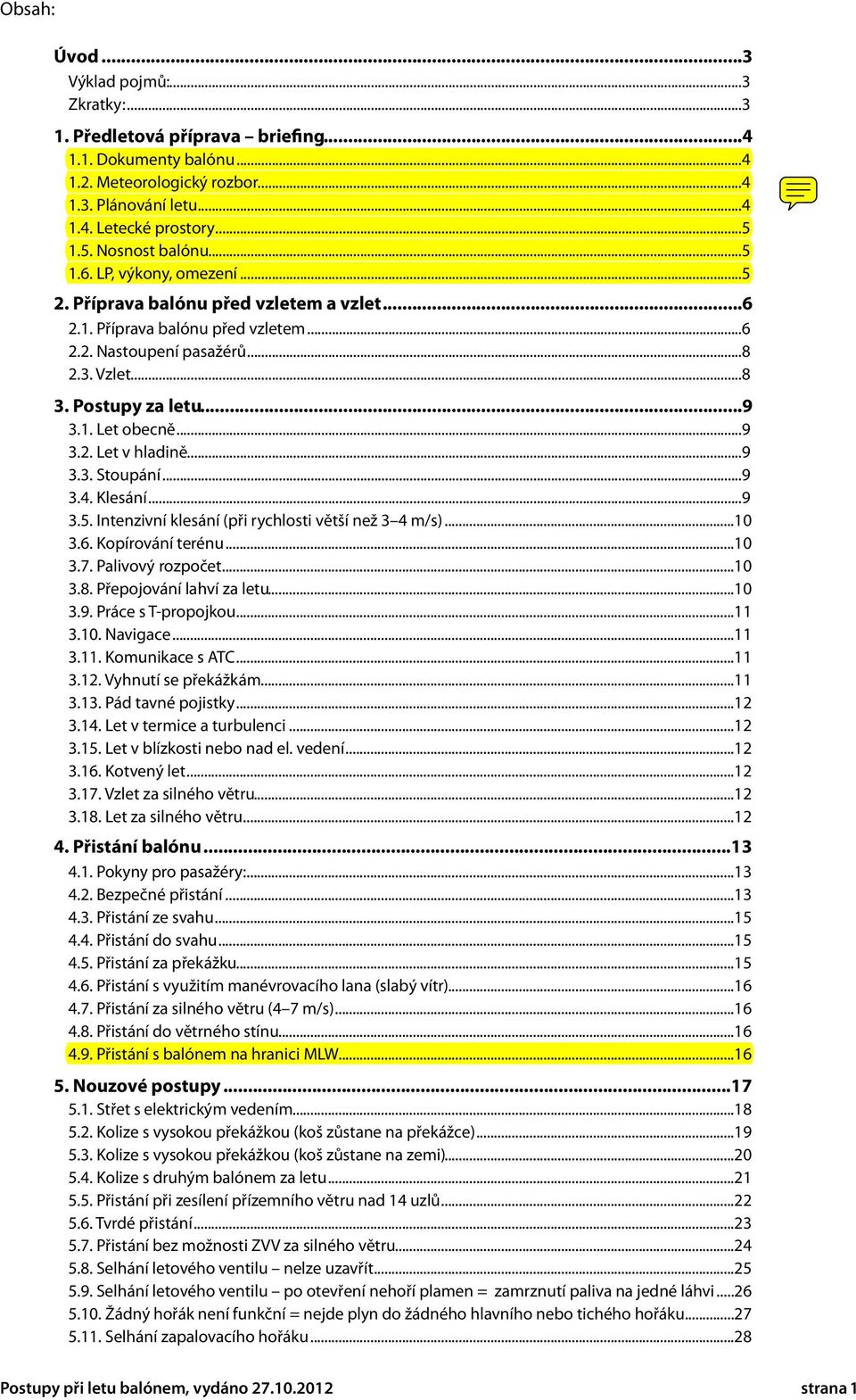 Postupy za letu... 9 3.1. Let obecně... 9 3.2. Let v hladině... 9 3.3. Stoupání... 9 3.4. Klesání... 9 3.5. Intenzivní klesání (při rychlosti větší než 3 4 m/s)... 10 3.6. Kopírování terénu... 10 3.7.