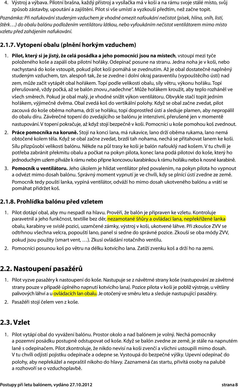 Poznámka: Při nafukování studeným vzduchem je vhodné omezit nafoukání nečistot (písek, hlína, sníh, listí, štěrk ) do obalu balónu podložením ventilátoru látkou, nebo vyfoukáním nečistot ventilátorem